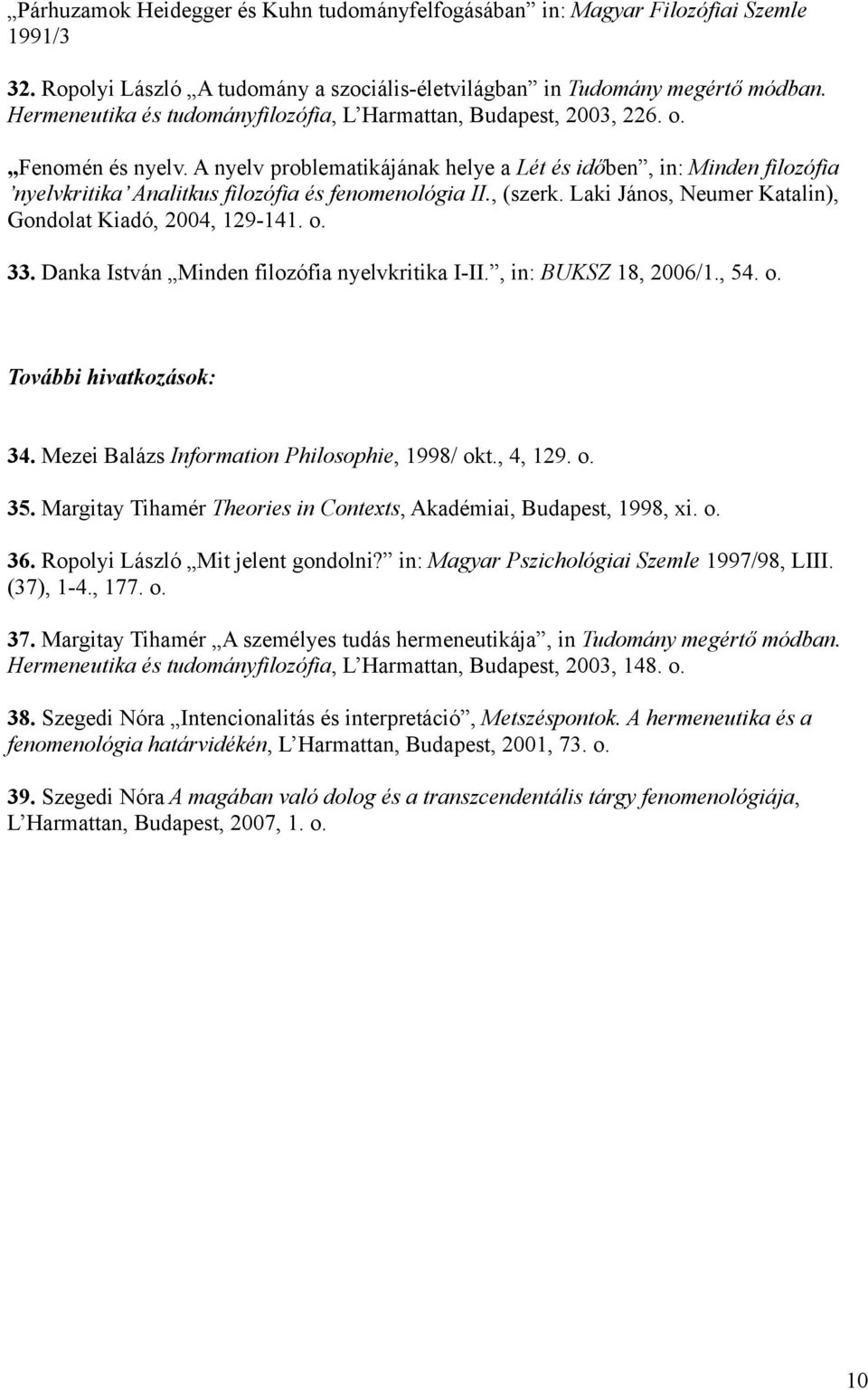 A nyelv problematikájának helye a Lét és időben, in: Minden filozófia nyelvkritika Analitkus filozófia és fenomenológia II., (szerk. Laki János, Neumer Katalin), Gondolat Kiadó, 2004, 129-141. o. 33.