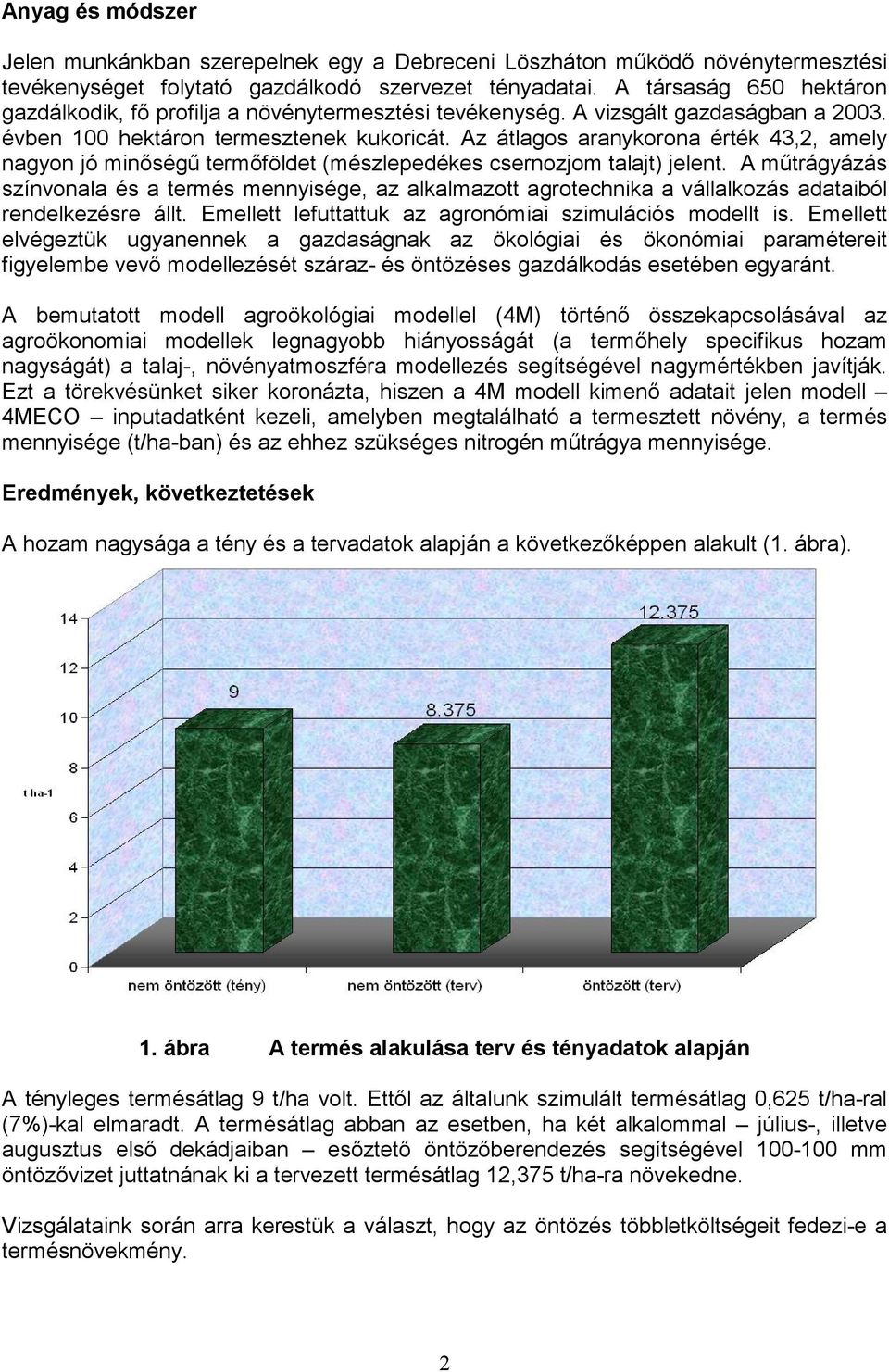 Az átlagos aranykorona érték 43,2, amely nagyon jó minőségű termőföldet (mészlepedékes csernozjom talajt) jelent.