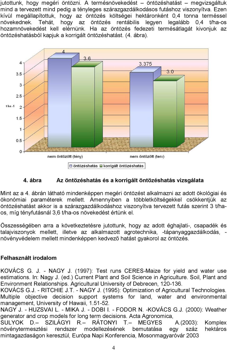 Ha az öntözés fedezeti termésátlagát kivonjuk az öntözéshatásból kapjuk a korrigált öntözéshatást. (4. ábra). 4. ábra Az öntözéshatás és a korrigált öntözéshatás vizsgálata Mint az a 4.