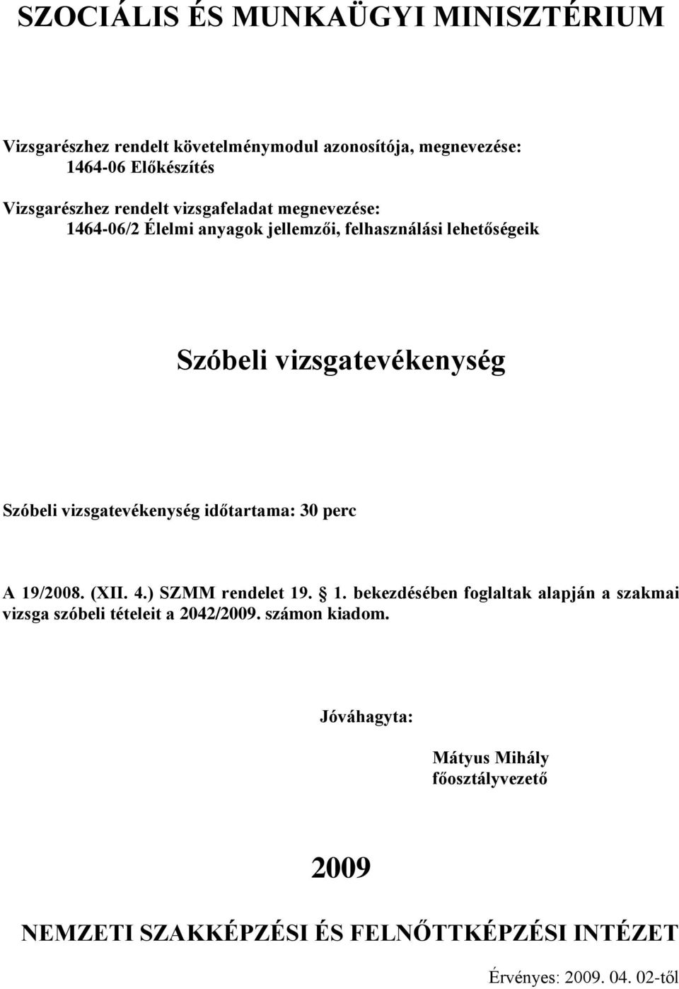 ) SZMM rendelet 19. 1. bekezdésében foglaltak alapján a szakmai vizsga szóbeli tételeit a 2042/2009.