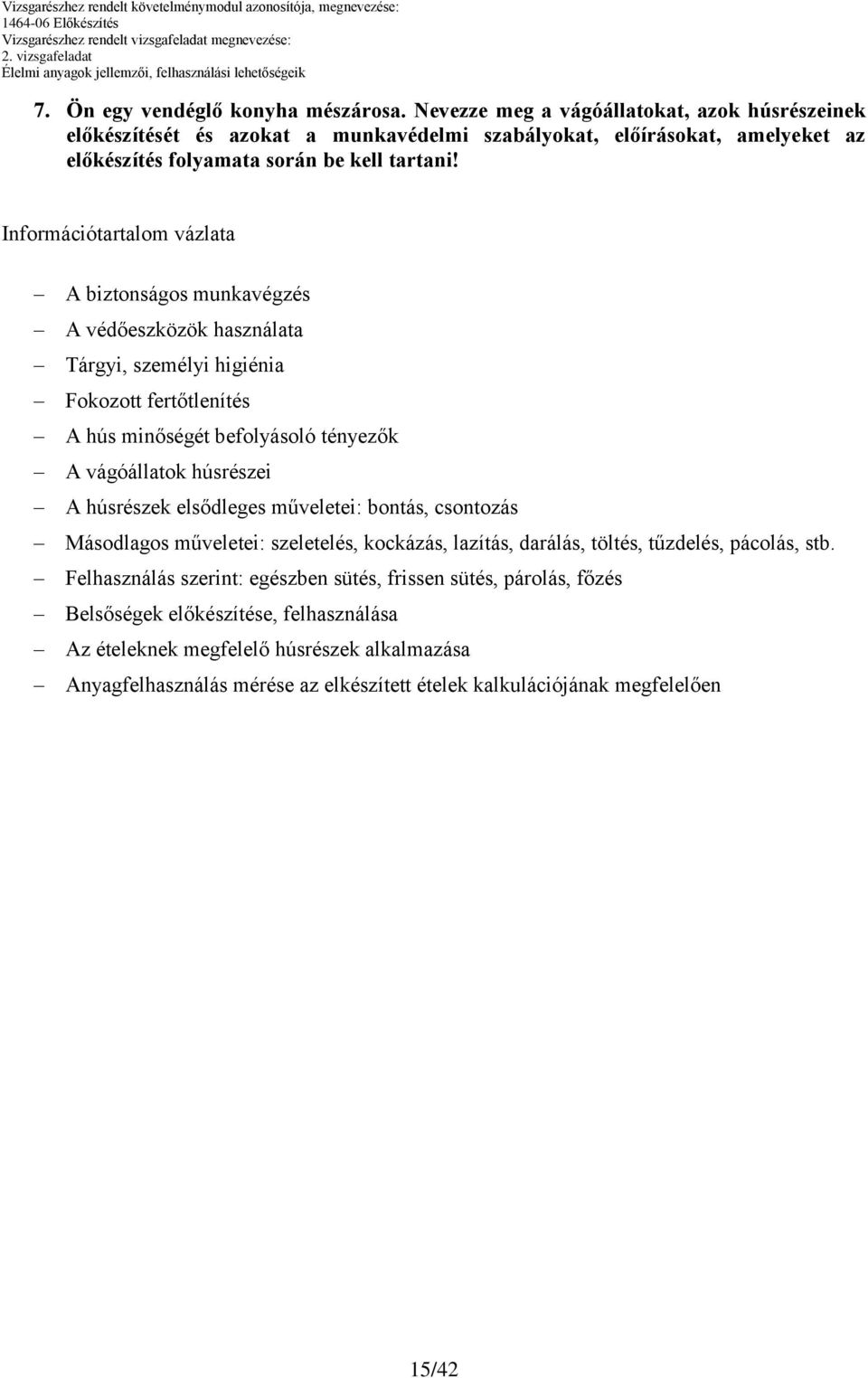 Információtartalom vázlata A biztonságos munkavégzés A védőeszközök használata Tárgyi, személyi higiénia Fokozott fertőtlenítés A hús minőségét befolyásoló tényezők A vágóállatok húsrészei A