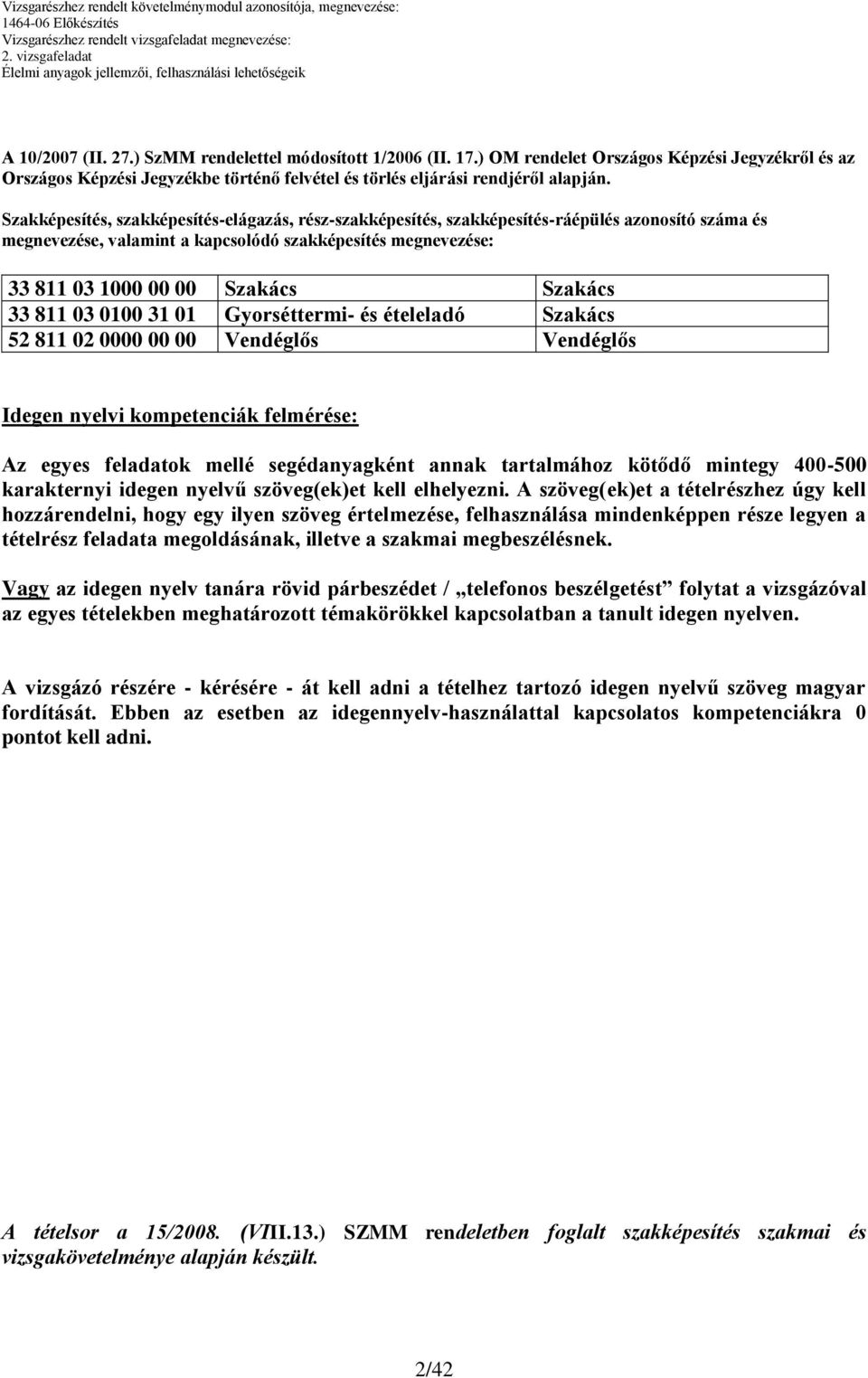 33 811 03 0100 31 01 Gyorséttermi- és ételeladó Szakács 2 811 02 0000 00 00 Vendéglős Vendéglős Idegen nyelvi kompetenciák felmérése: Az egyes feladatok mellé segédanyagként annak tartalmához kötődő