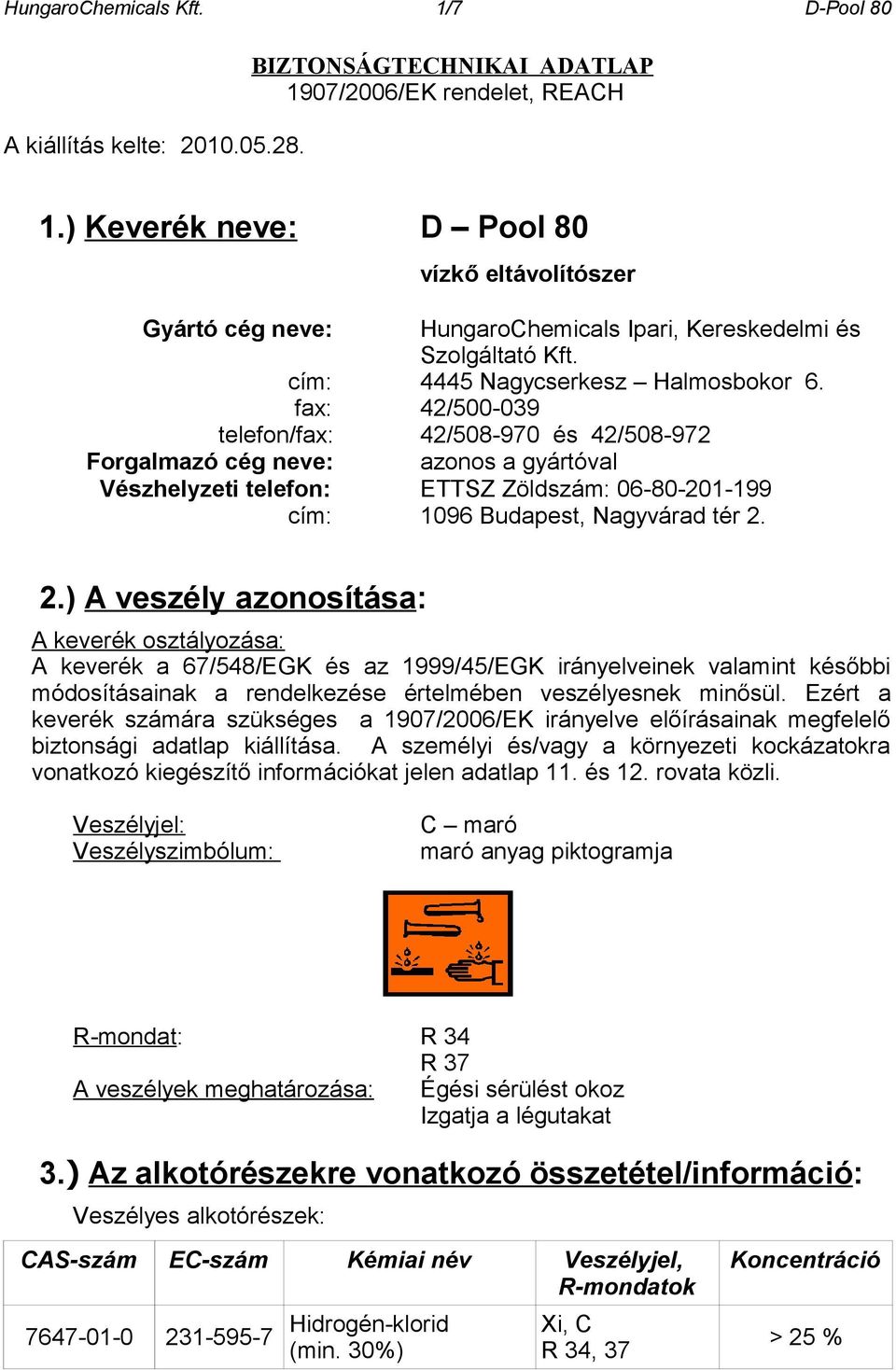 fax: 42/500-039 telefon/fax: 42/508-970 és 42/508-972 Forgalmazó cég neve: azonos a gyártóval Vészhelyzeti telefon: ETTSZ Zöldszám: 06-80-201-199 cím: 1096 Budapest, Nagyvárad tér 2.