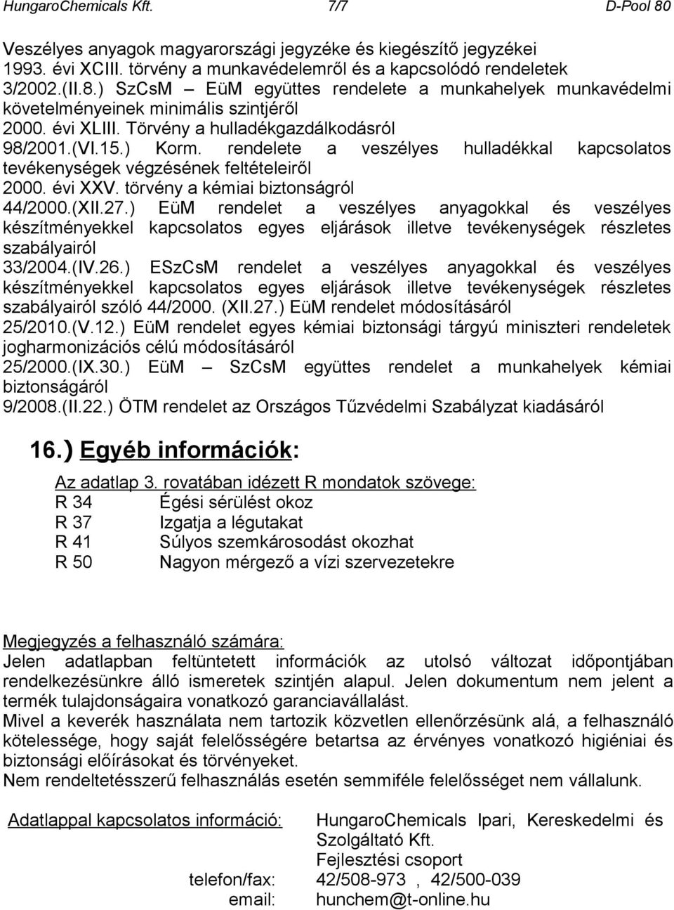 törvény a kémiai biztonságról 44/2000.(XII.27.) EüM rendelet a veszélyes anyagokkal és veszélyes készítményekkel kapcsolatos egyes eljárások illetve tevékenységek részletes szabályairól 33/2004.(IV.