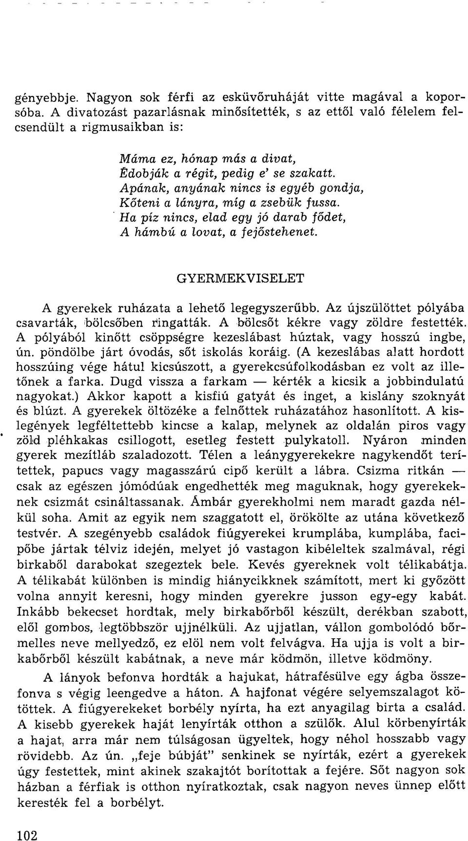 Apának, anyának nincs is egyéb gondja, Kőteni a lányra, míg a zsebük fussa. Ha píz nincs, elad egy jó darab fődet, A hámbú a lovat, a fejőstehenet.