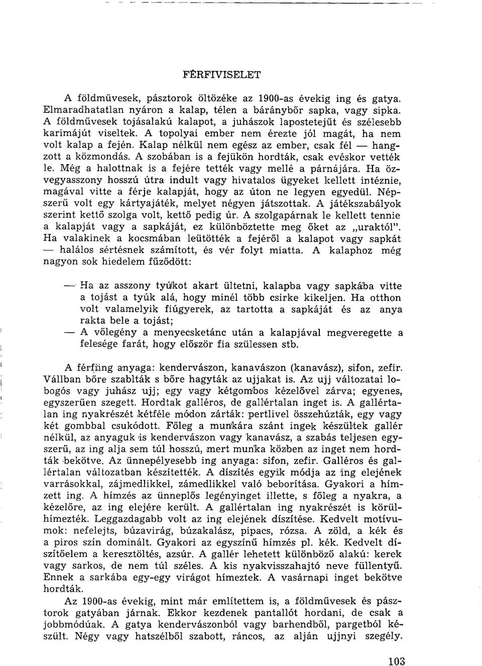 Kalap nélkül nem egész az ember, csak fél hangzott a közmondás. A szobában is a fejükön hordták, csak evéskor vették le. Még a halottnak is a fejére tették vagy mellé a párnájára.