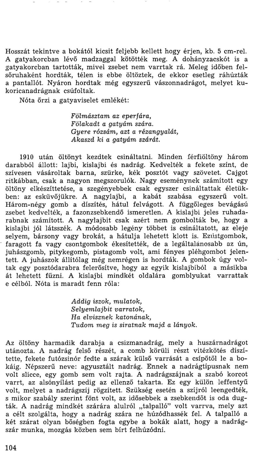 Nóta őrzi a gatyaviselet emlékét: Fölmásztam az eperfára, Fölakadt a gatyám szára. Gyere rózsám, azt a rézangyalát, Akaszd ki a gatyám szárát. 1910 után öltönyt kezdtek csináltatni.