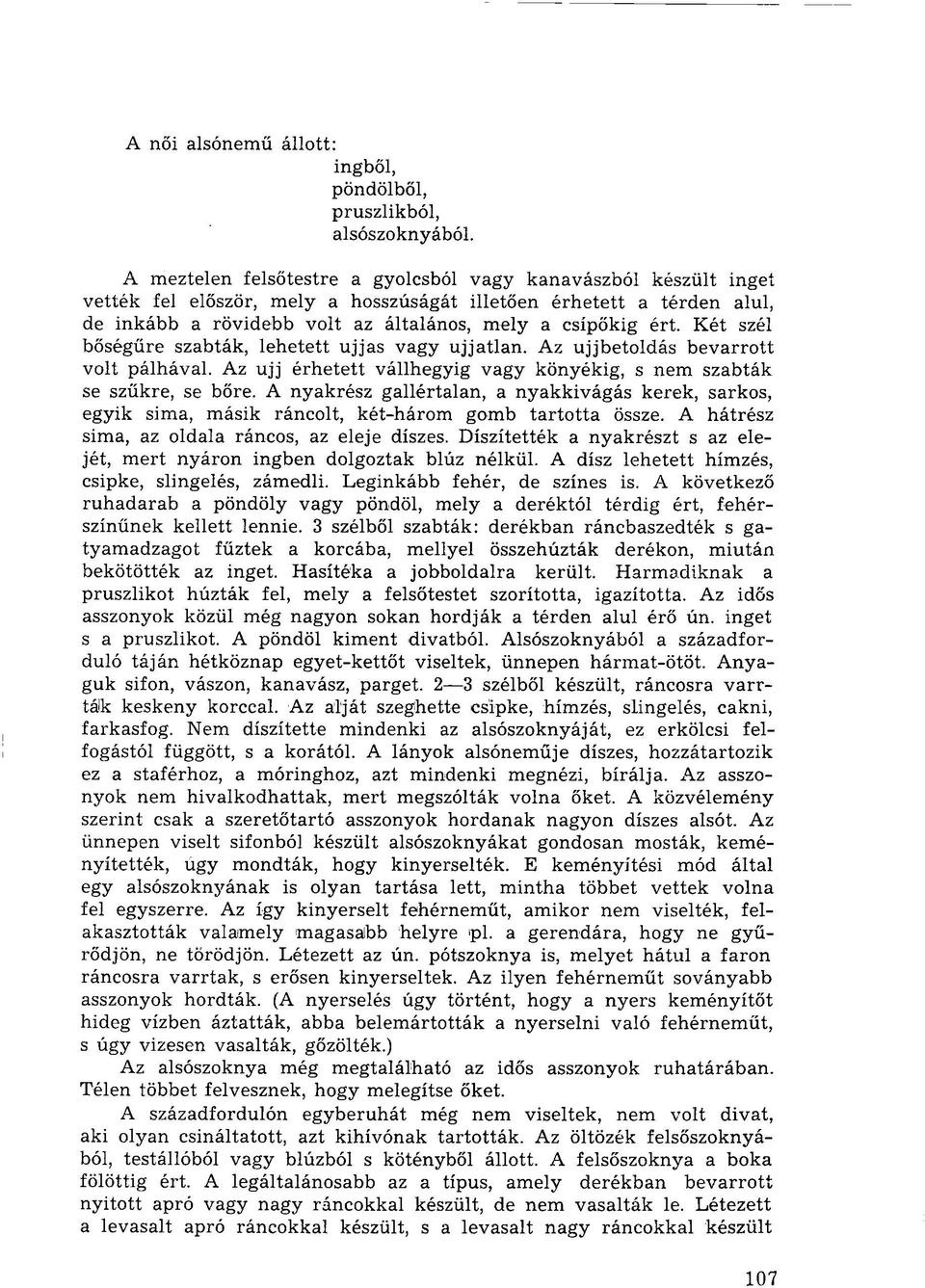 Két szél bőségűre szabták, lehetett ujjas vagy ujjatlan. Az ujjbetoldás bevarrott volt pálhával. Az ujj érhetett vállhegyig vagy könyékig, s nem szabták se szűkre, se bőre.