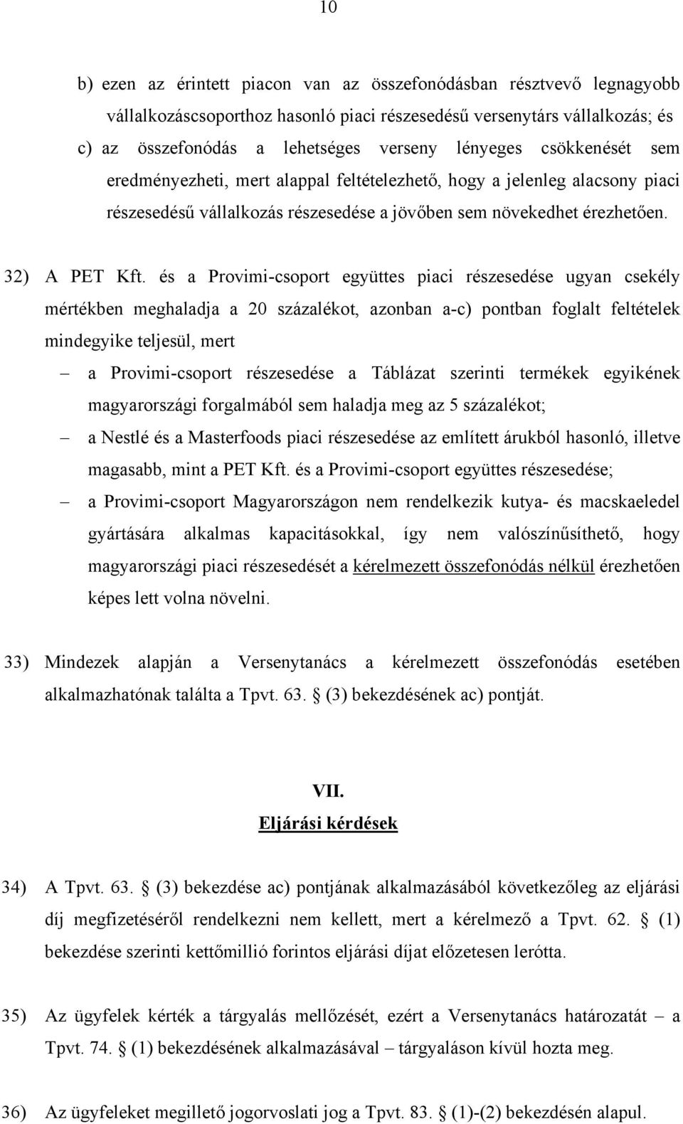 és a Provimi-csoport együttes piaci részesedése ugyan csekély mértékben meghaladja a 20 százalékot, azonban a-c) pontban foglalt feltételek mindegyike teljesül, mert a Provimi-csoport részesedése a