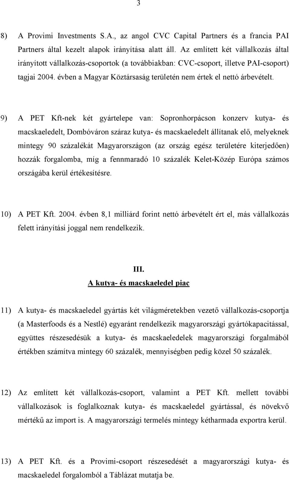 9) A PET Kft-nek két gyártelepe van: Sopronhorpácson konzerv kutya- és macskaeledelt, Dombóváron száraz kutya- és macskaeledelt állítanak elő, melyeknek mintegy 90 százalékát Magyarországon (az