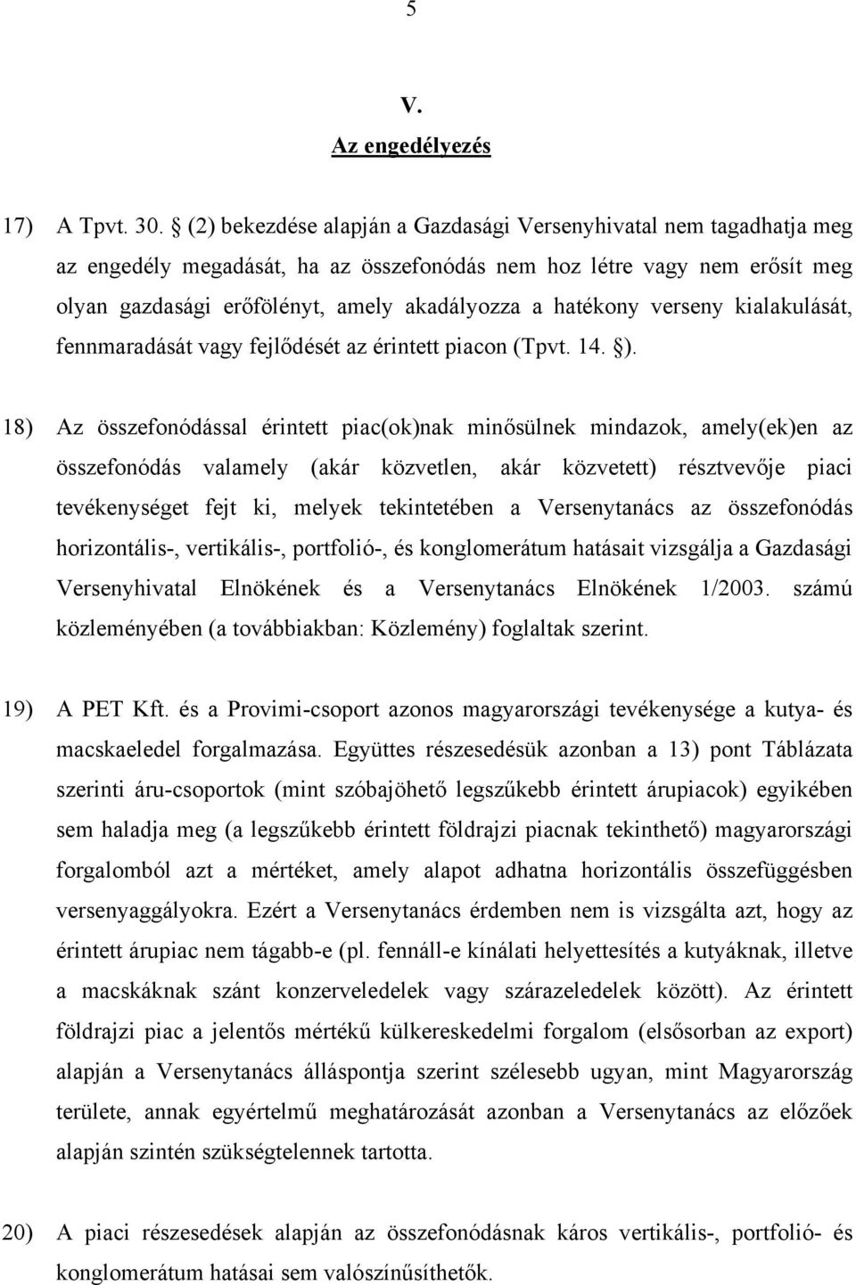 hatékony verseny kialakulását, fennmaradását vagy fejlődését az érintett piacon (Tpvt. 14. ).