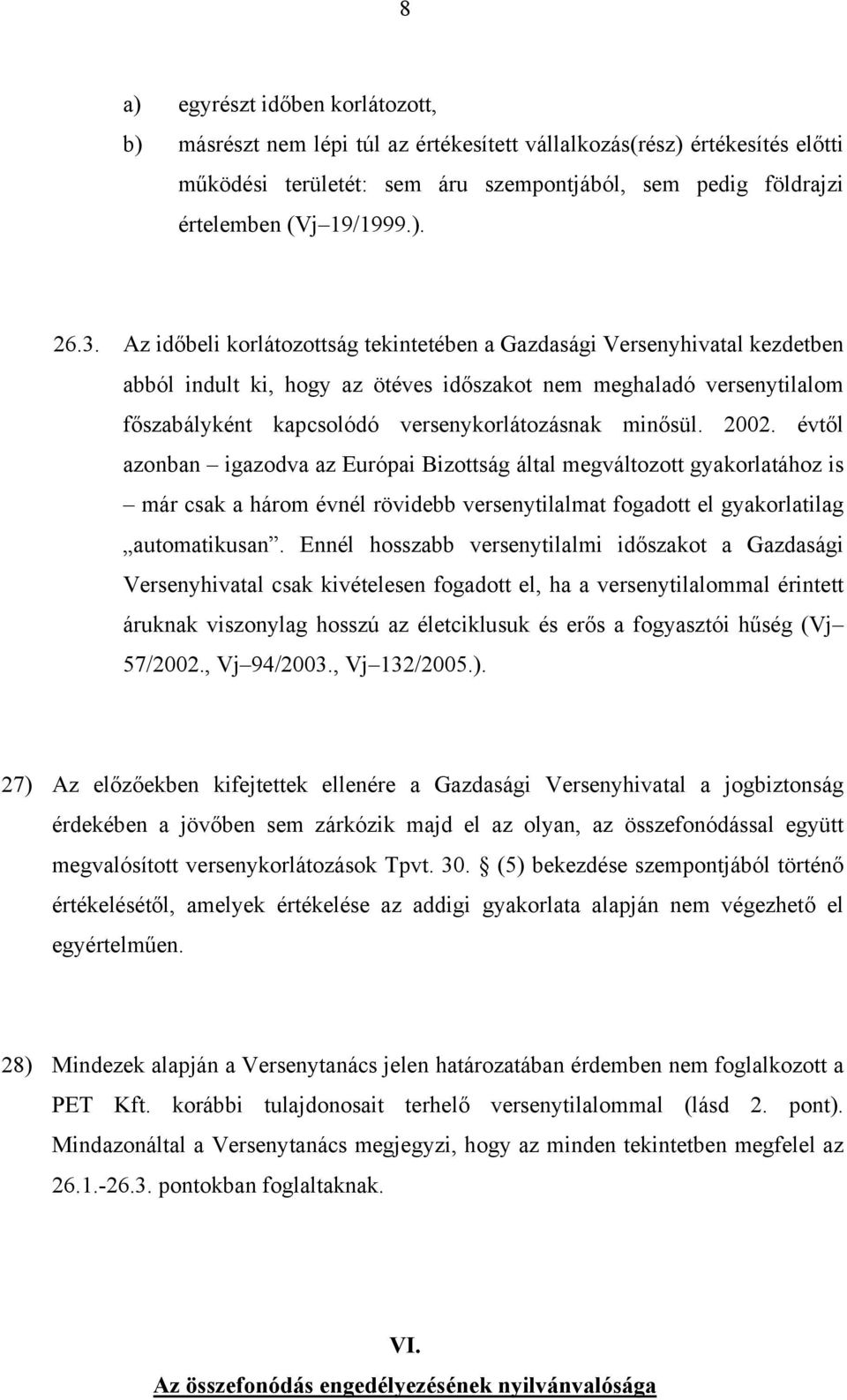 minősül. 2002. évtől azonban igazodva az Európai Bizottság által megváltozott gyakorlatához is már csak a három évnél rövidebb versenytilalmat fogadott el gyakorlatilag automatikusan.