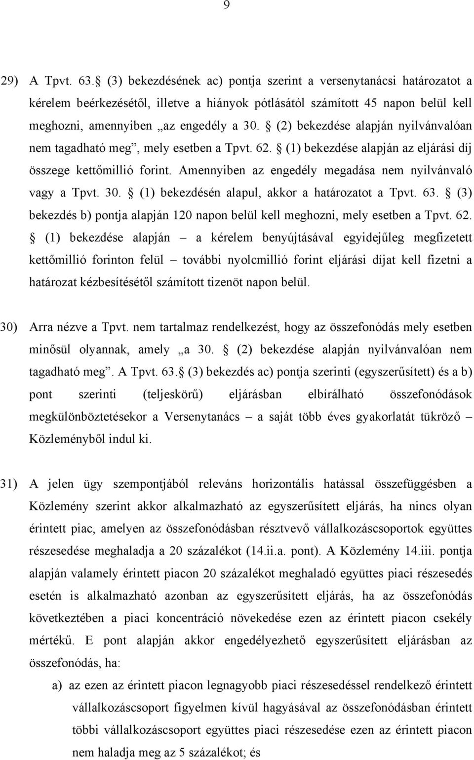 (2) bekezdése alapján nyilvánvalóan nem tagadható meg, mely esetben a Tpvt. 62. (1) bekezdése alapján az eljárási díj összege kettőmillió forint.