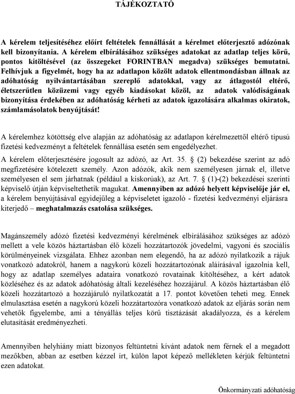 Felhívjuk a figyelmét, hogy ha az adatlapon közölt adatok ellentmondásban állnak az adóhatóság nyilvántartásában szereplő adatokkal, vagy az átlagostól eltérő, életszerűtlen közüzemi vagy egyéb