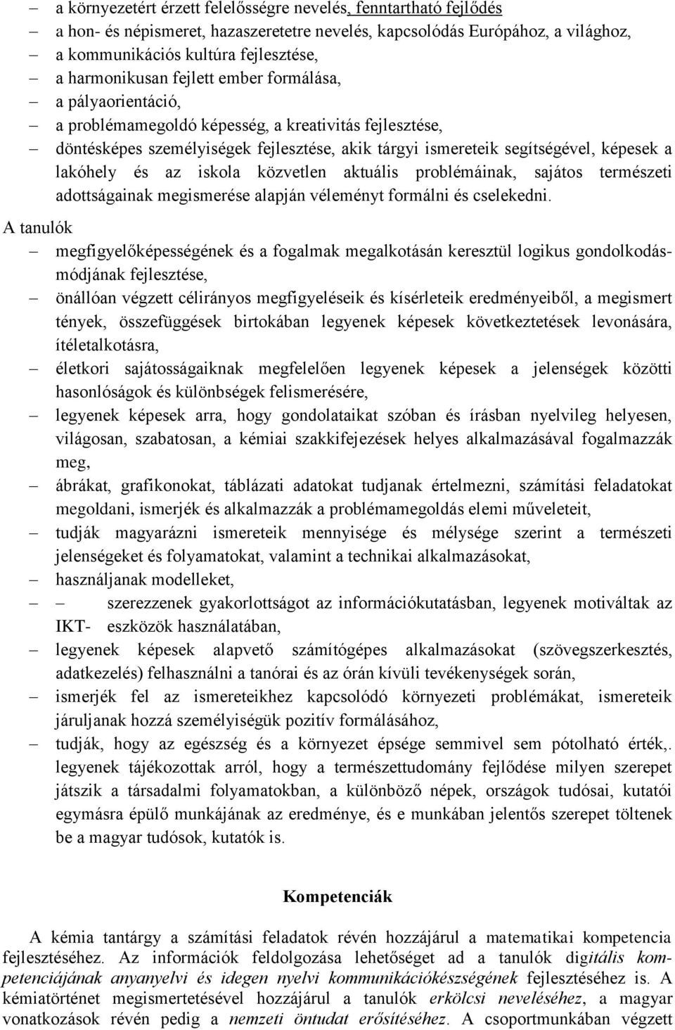 iskola közvetlen aktuális problémáinak, sajátos természeti adottságainak megismerése alapján véleményt formálni és cselekedni.