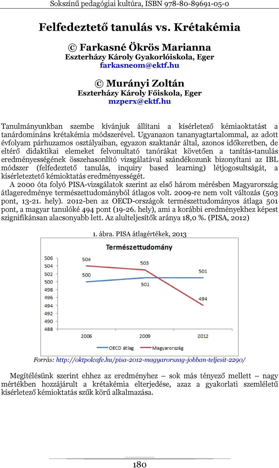 Ugyanazon tananyagtartalommal, az adott évfolyam párhuzamos osztályaiban, egyazon szaktanár által, azonos időkeretben, de eltérő didaktikai elemeket felvonultató tanórákat követően a tanítás-tanulás