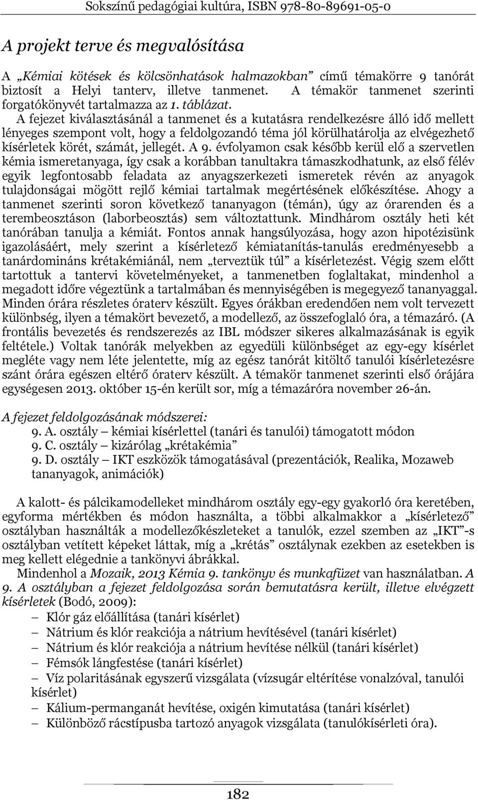 A fejezet kiválasztásánál a tanmenet és a kutatásra rendelkezésre álló idő mellett lényeges szempont volt, hogy a feldolgozandó téma jól körülhatárolja az elvégezhető kísérletek körét, számát,