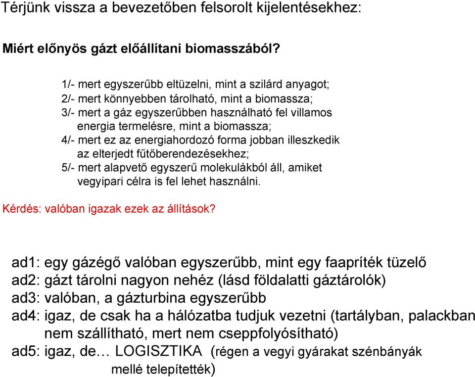 mert ez az energiahordozó forma jobban illeszkedik az elterjedt fűtőberendezésekhez; 5/- mert alapvető egyszerű molekulákból áll, amiket vegyipari célra is fel lehet használni.