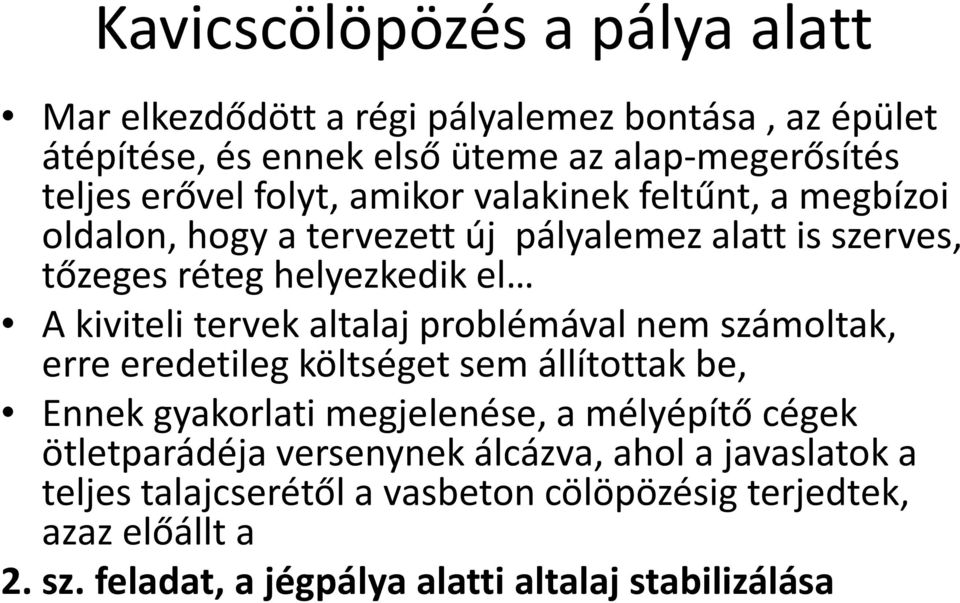 altalaj problémával nem számoltak, erre eredetileg költséget sem állítottak be, Ennek gyakorlati megjelenése, a mélyépítő cégek ötletparádéja