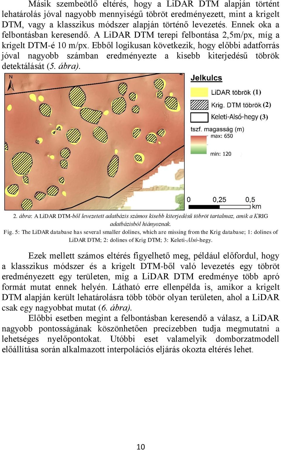 Ebből logikusan következik, hogy előbbi adatforrás jóval nagyobb számban eredményezte a kisebb kiterjedésű töbrök detektálását (5. ábra). 2.