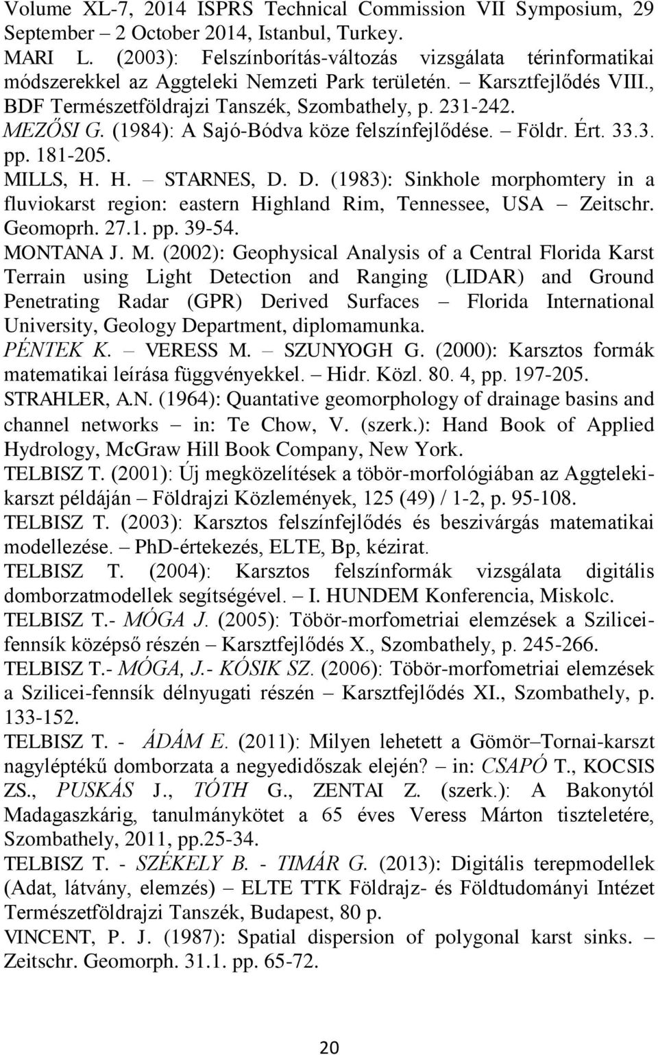 (1984): A Sajó-Bódva köze felszínfejlődése. Földr. Ért. 33.3. pp. 181-205. MILLS, H. H. STARNES, D. D. (1983): Sinkhole morphomtery in a fluviokarst region: eastern Highland Rim, Tennessee, USA Zeitschr.