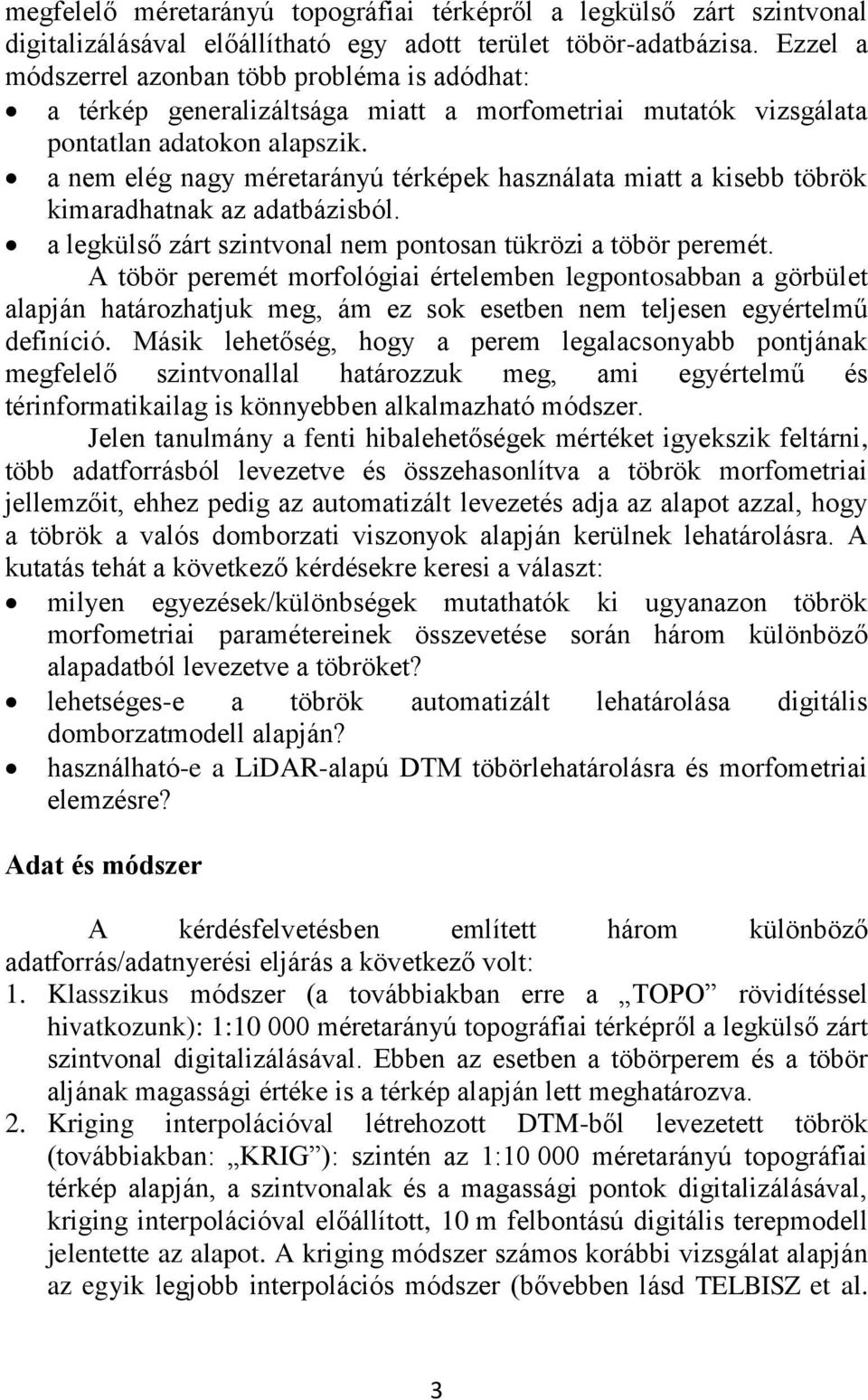 a nem elég nagy méretarányú térképek használata miatt a kisebb töbrök kimaradhatnak az adatbázisból. a legkülső zárt szintvonal nem pontosan tükrözi a töbör peremét.