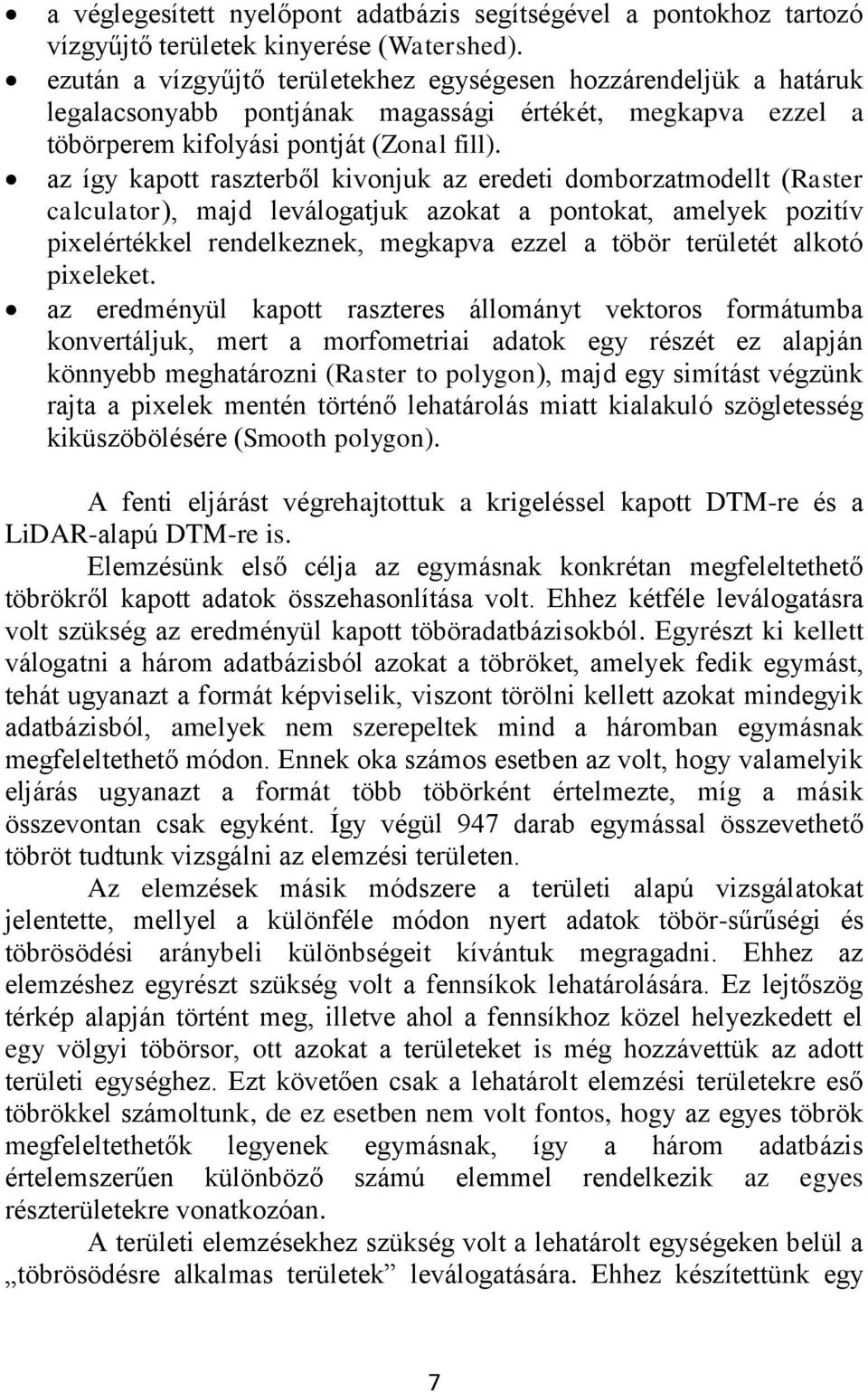 az így kapott raszterből kivonjuk az eredeti domborzatmodellt (Raster calculator), majd leválogatjuk azokat a pontokat, amelyek pozitív pixelértékkel rendelkeznek, megkapva ezzel a töbör területét