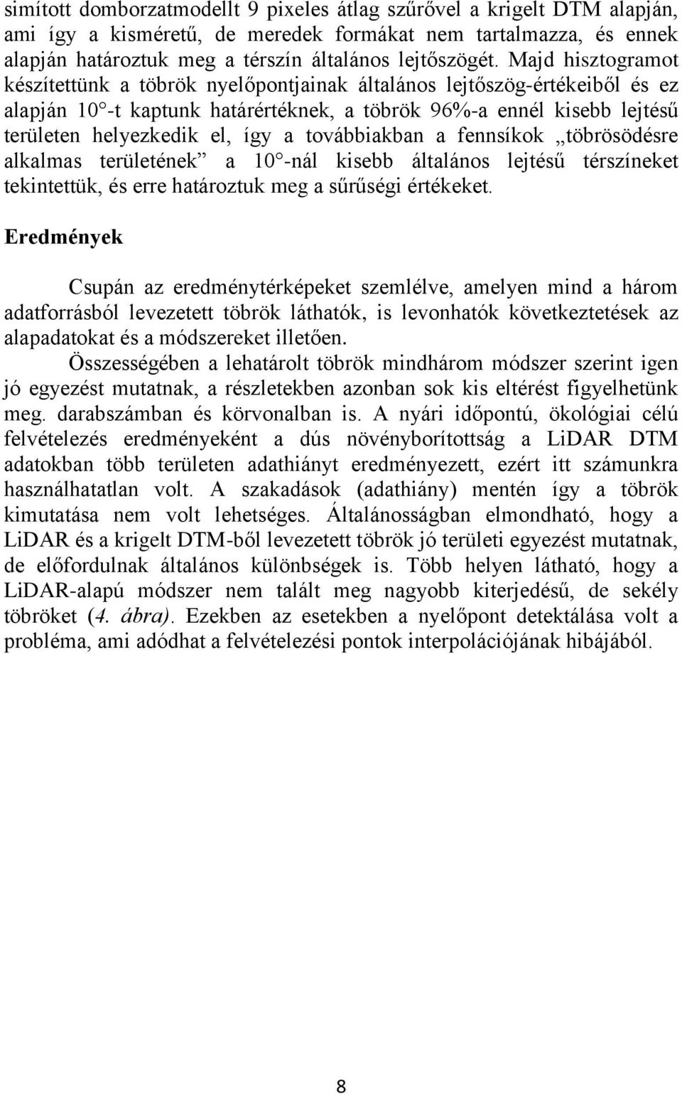 továbbiakban a fennsíkok töbrösödésre alkalmas területének a 10 -nál kisebb általános lejtésű térszíneket tekintettük, és erre határoztuk meg a sűrűségi értékeket.