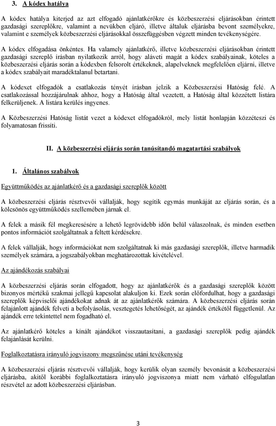 Ha valamely ajánlatkérő, illetve közbeszerzési eljárásokban érintett gazdasági szereplő írásban nyilatkozik arról, hogy aláveti magát a kódex szabályainak, köteles a közbeszerzési eljárás során a