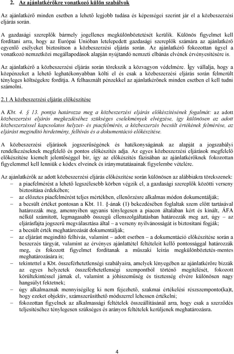 Különös figyelmet kell fordítani arra, hogy az Európai Unióban letelepedett gazdasági szereplők számára az ajánlatkérő egyenlő esélyeket biztosítson a közbeszerzési eljárás során.