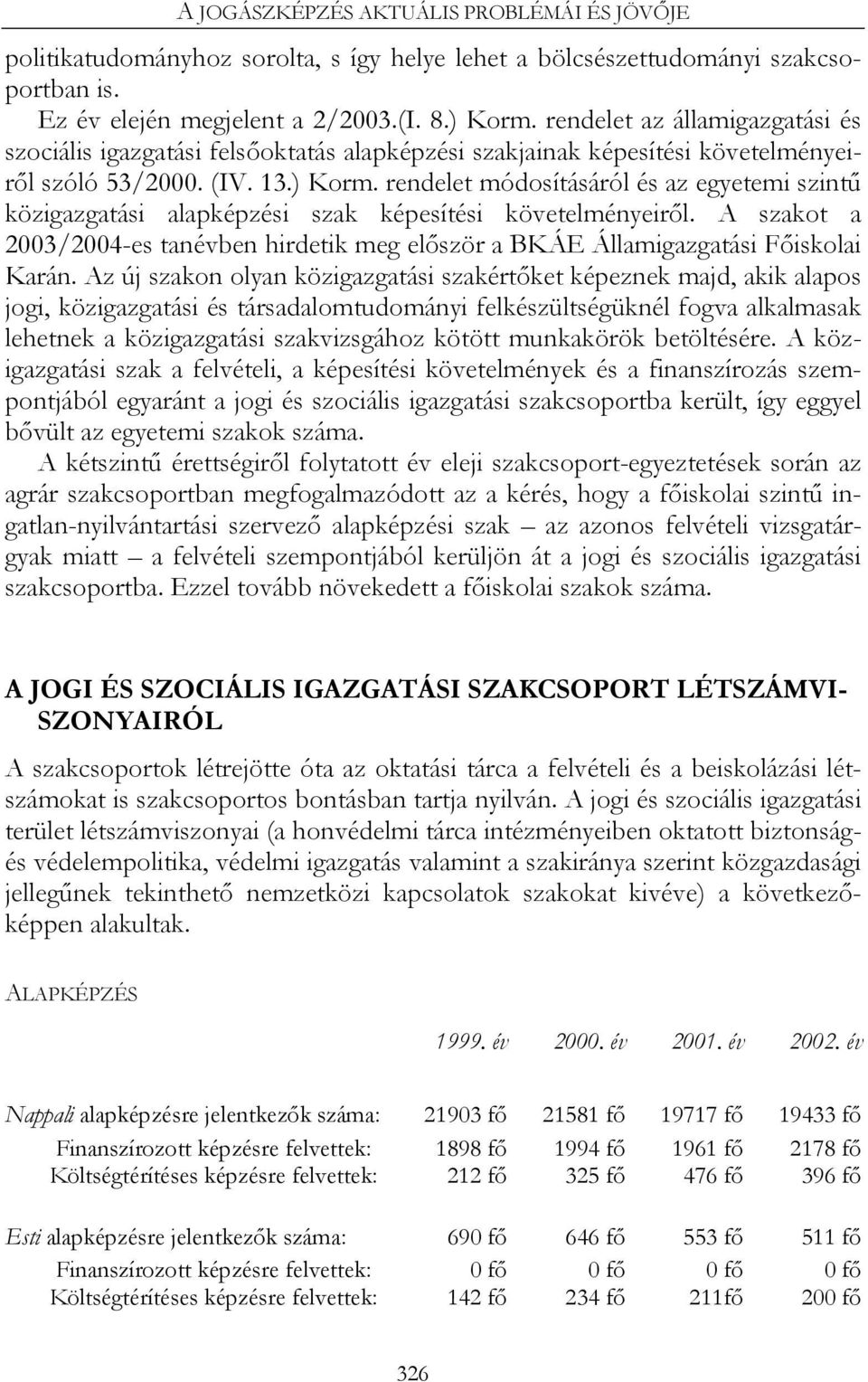 rendelet módosításáról és az egyetemi szintű közigazgatási alapképzési szak képesítési követelményeiről. A szakot a 2003/2004-es tanévben hirdetik meg először a BKÁE Államigazgatási Főiskolai Karán.