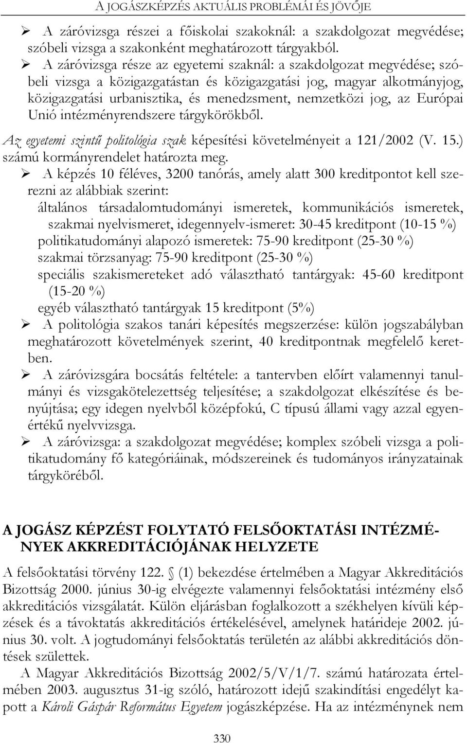 jog, az Európai Unió intézményrendszere tárgykörökből. Az egyetemi szintű politológia szak képesítési követelményeit a 121/2002 (V. 15.) számú kormányrendelet határozta meg.