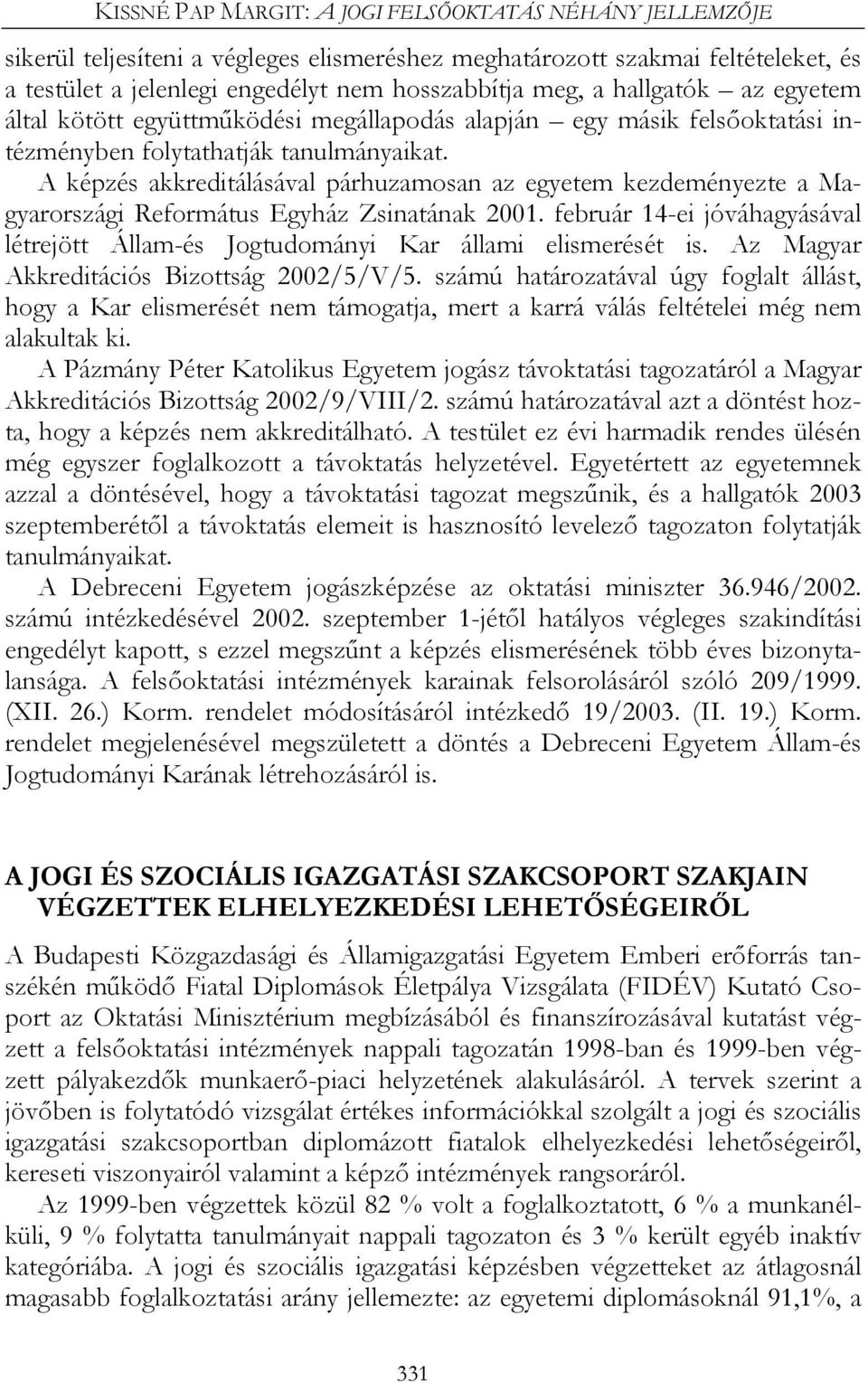 A képzés akkreditálásával párhuzamosan az egyetem kezdeményezte a Magyarországi Református Egyház Zsinatának 2001.