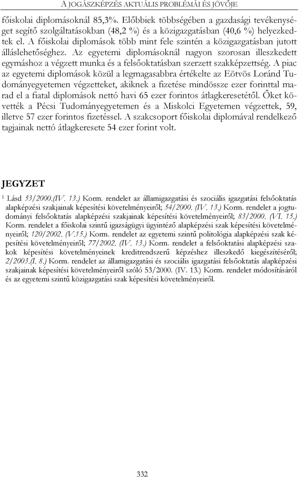 A főiskolai diplomások több mint fele szintén a közigazgatásban jutott álláslehetőséghez.