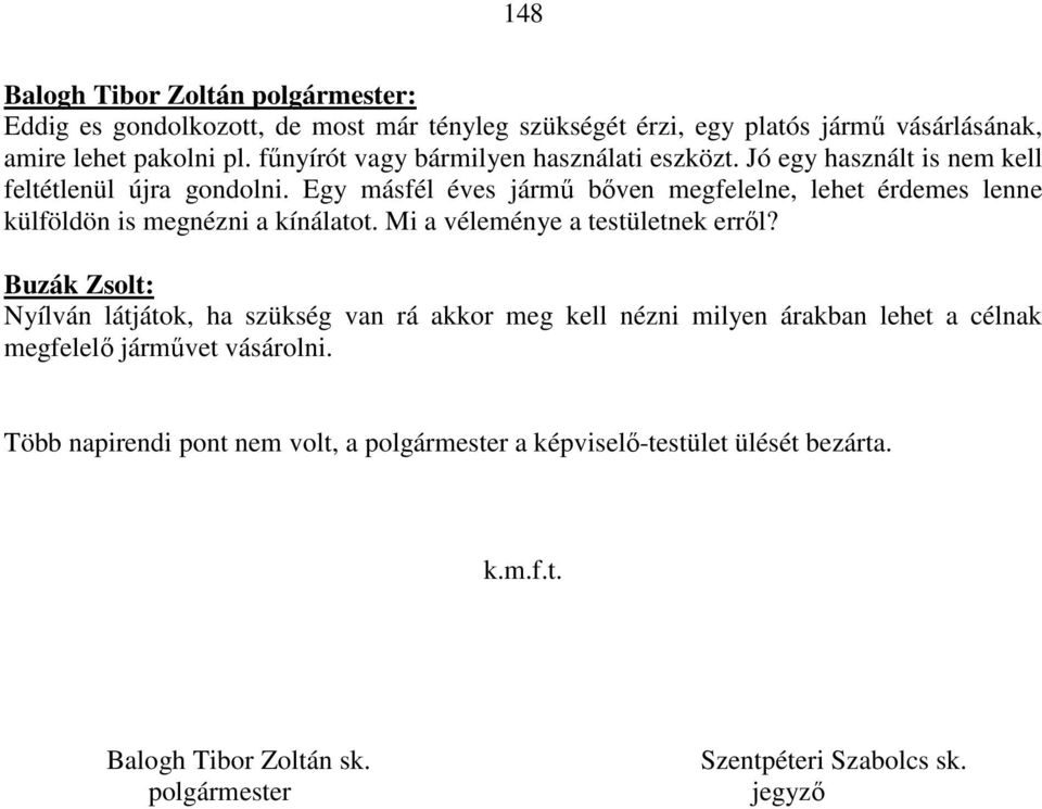 Egy másfél éves jármű bőven megfelelne, lehet érdemes lenne külföldön is megnézni a kínálatot. Mi a véleménye a testületnek erről?