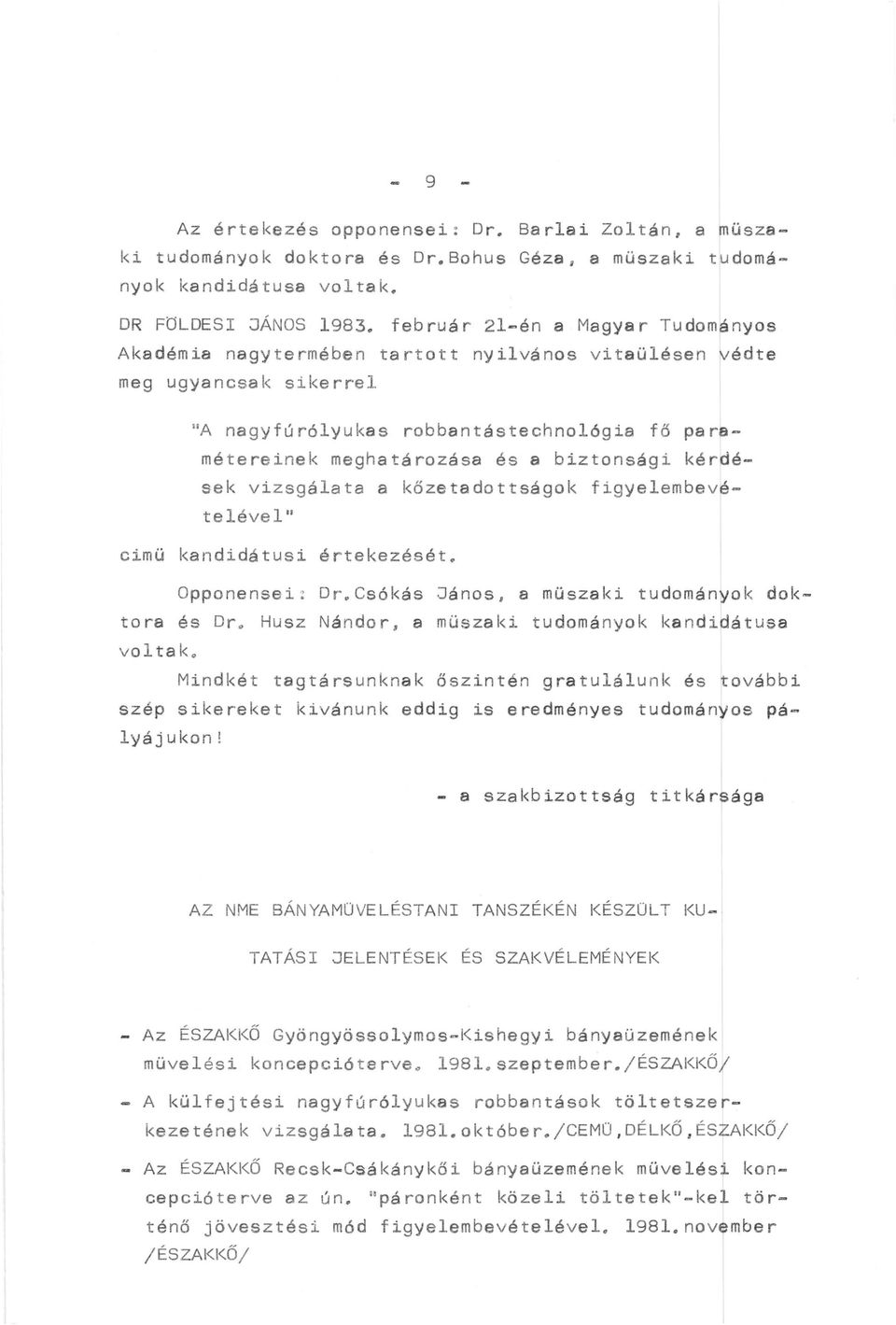 biztonsági kérdések vizsgálata a kőzetadottságok figyelembevételével" cimü kandidátusi értekezését. Opponensei : Dr.Csókás János, a müszaki tudományok doktora és Dr.