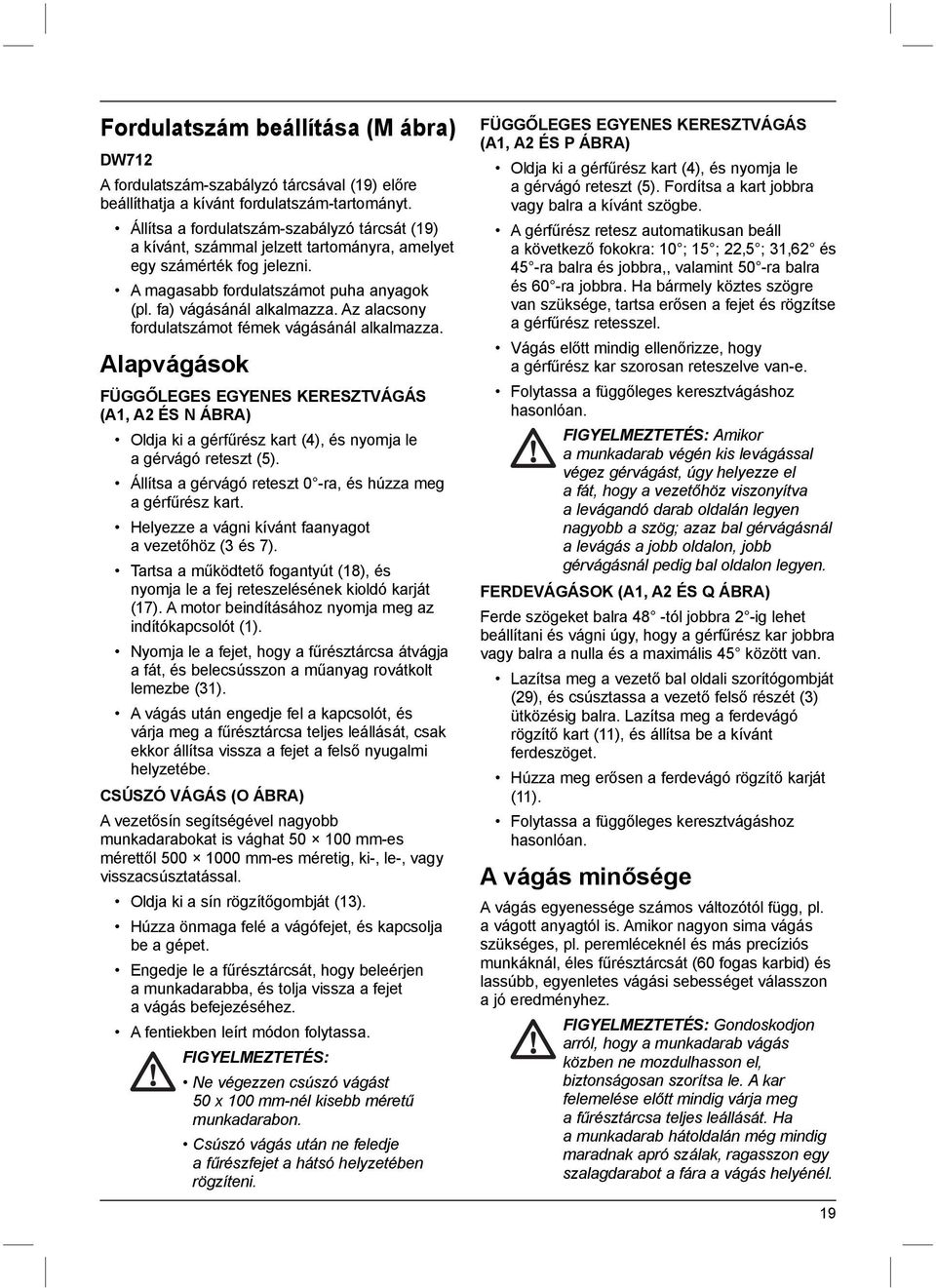 Az alacsony fordulatszámot fémek vágásánál alkalmazza. Alapvágások FÜGGŐLEGES EGYENES KERESZTVÁGÁS (A1, A2 ÉS N ÁBRA) Oldja ki a gérfűrész kart (4), és nyomja le a gérvágó reteszt (5).