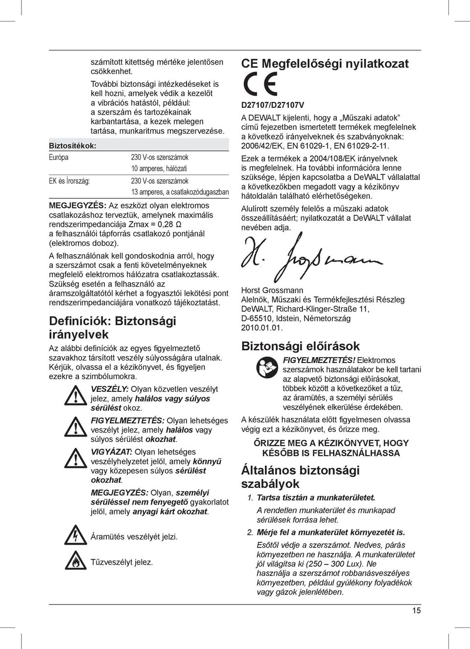 230 V-os szerszámok 10 amperes, hálózati 230 V-os szerszámok 13 amperes, a csatlakozódugaszban MEGJEGYZÉS: Az eszközt olyan elektromos csatlakozáshoz terveztük, amelynek maximális