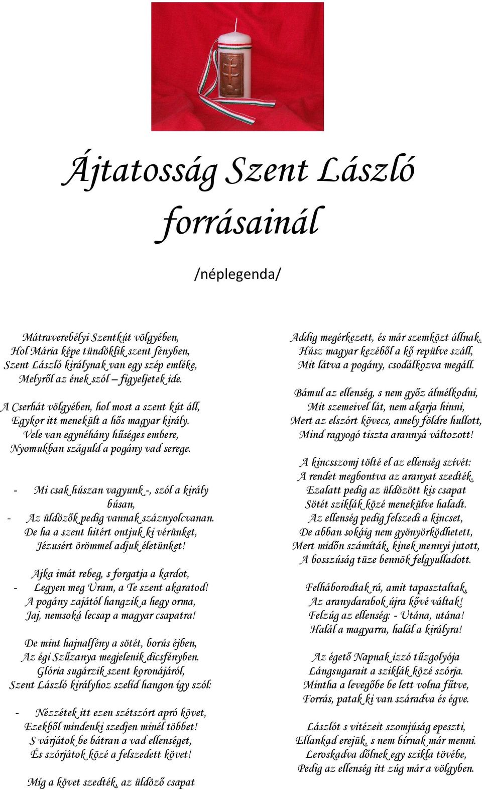 - Mi csak húszan vagyunk -, szól a király búsan, - Az üldözık pedig vannak száznyolcvanan. De ha a szent hitért ontjuk ki vérünket, Jézusért örömmel adjuk életünket!