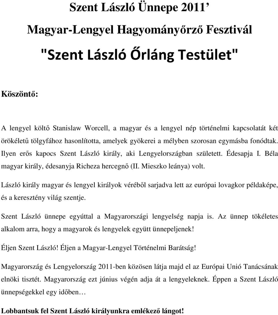 Béla magyar király, édesanyja Richeza hercegnı (II. Mieszko leánya) volt. László király magyar és lengyel királyok vérébıl sarjadva lett az európai lovagkor példaképe, és a keresztény világ szentje.