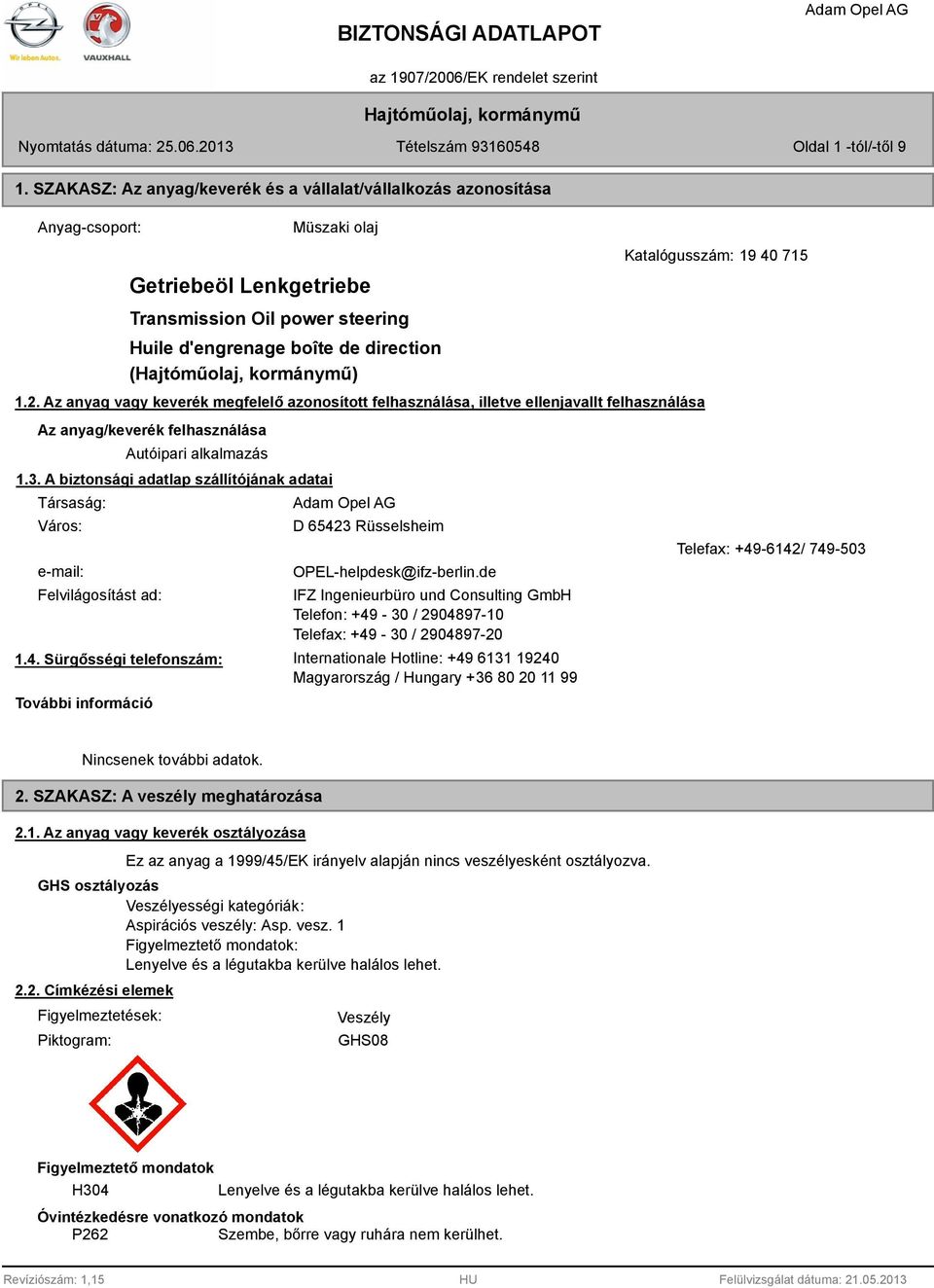 Az anyag vagy keverék megfelelő azonosított felhasználása, illetve ellenjavallt felhasználása Az anyag/keverék felhasználása Autóipari alkalmazás 1.3.