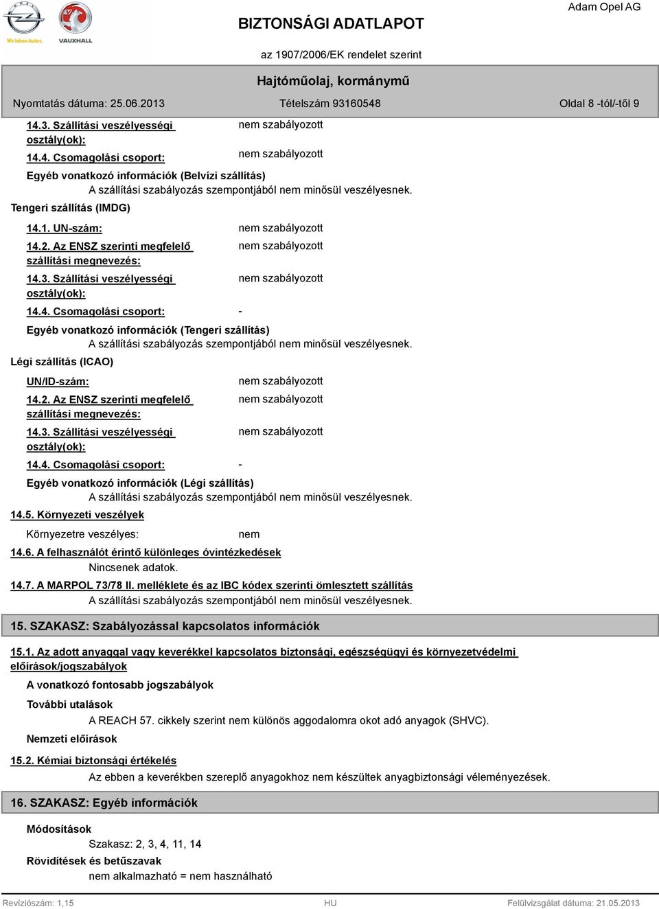 2. Az ENSZ szerinti megfelelő szállítási megnevezés: 14.3. Szállítási veszélyességi osztály(ok): 14.4. Csomagolási csoport: - Egyéb vonatkozó információk (Légi szállítás) 14.5.