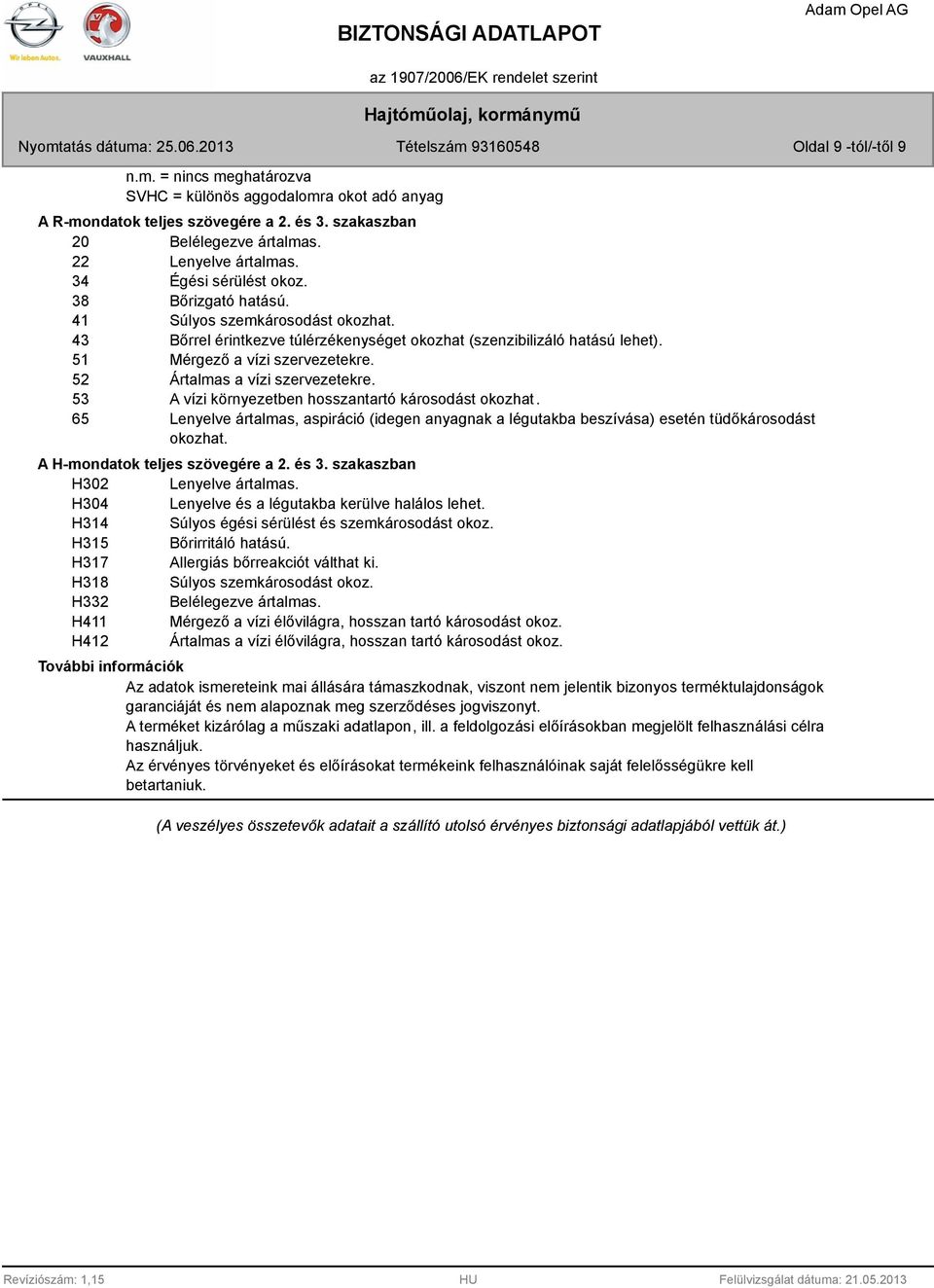 51 Mérgező a vízi szervezetekre. 52 Ártalmas a vízi szervezetekre. 53 A vízi környezetben hosszantartó károsodást okozhat.