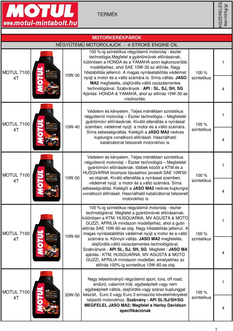 A magas nyírásstabilitás védelmet nyújt a motor és a váltó számára is. Síma váltás. JASO MA2 megfelelés, olajfürds váltó csúszásmentes technológiával.