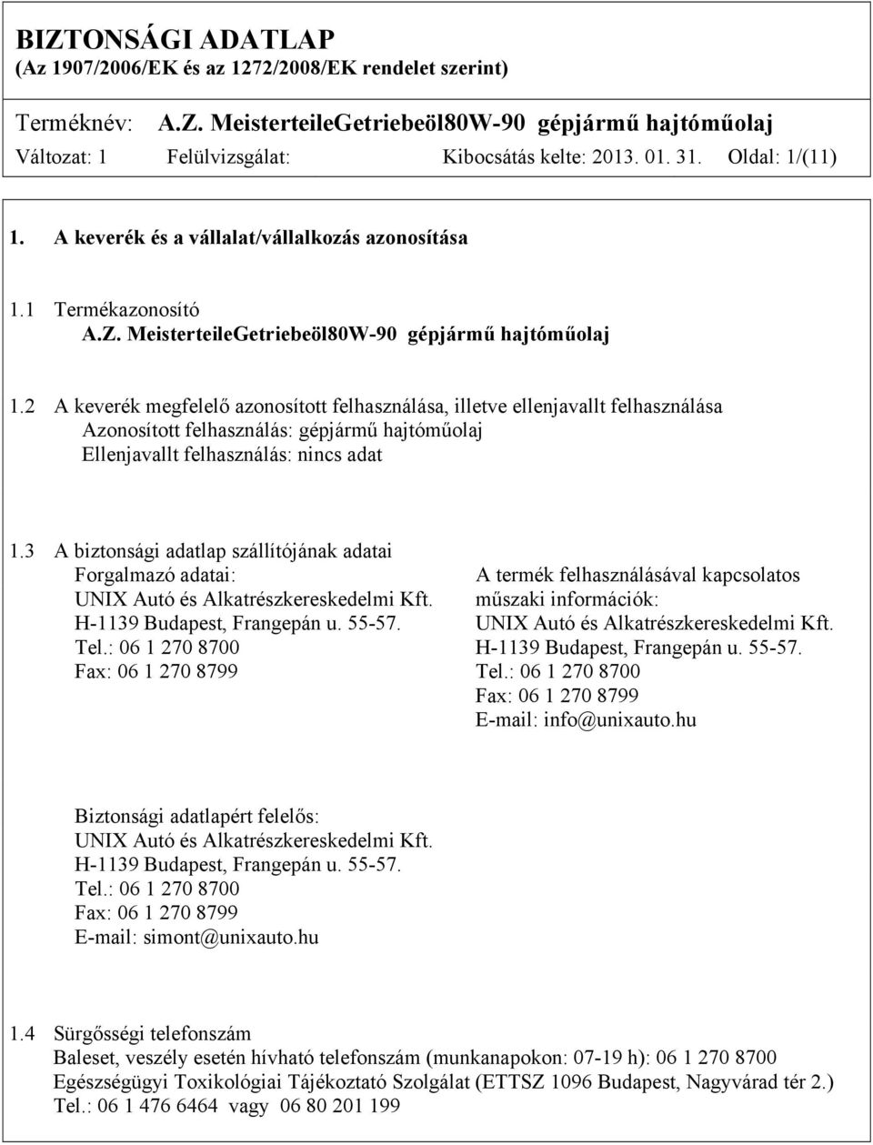 2 A keverék megfelelő azonosított felhasználása, illetve ellenjavallt felhasználása Azonosított felhasználás: gépjármű hajtóműolaj Ellenjavallt felhasználás: 1.