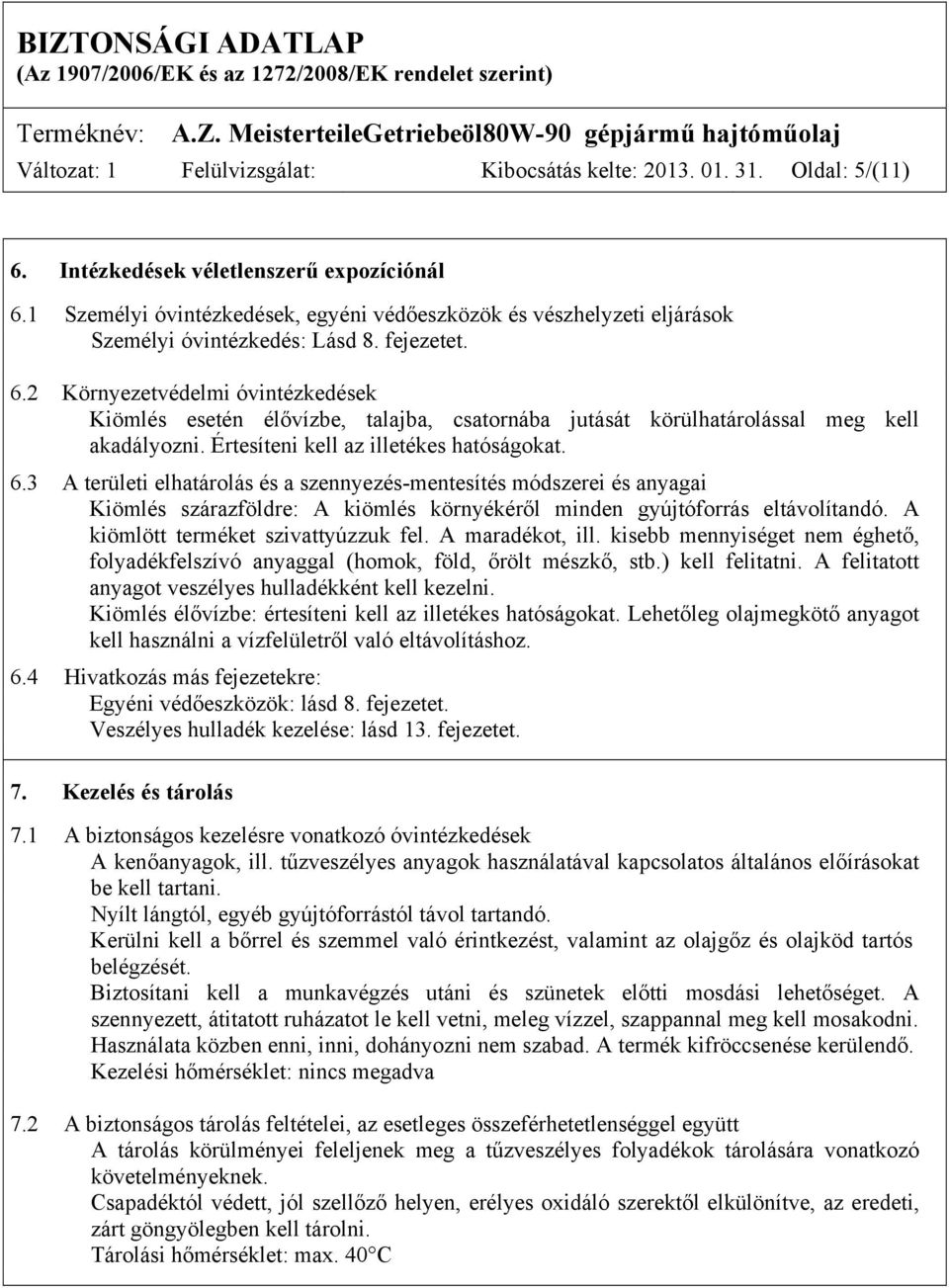 2 Környezetvédelmi óvintézkedések Kiömlés esetén élővízbe, talajba, csatornába jutását körülhatárolással meg kell akadályozni. Értesíteni kell az illetékes hatóságokat. 6.