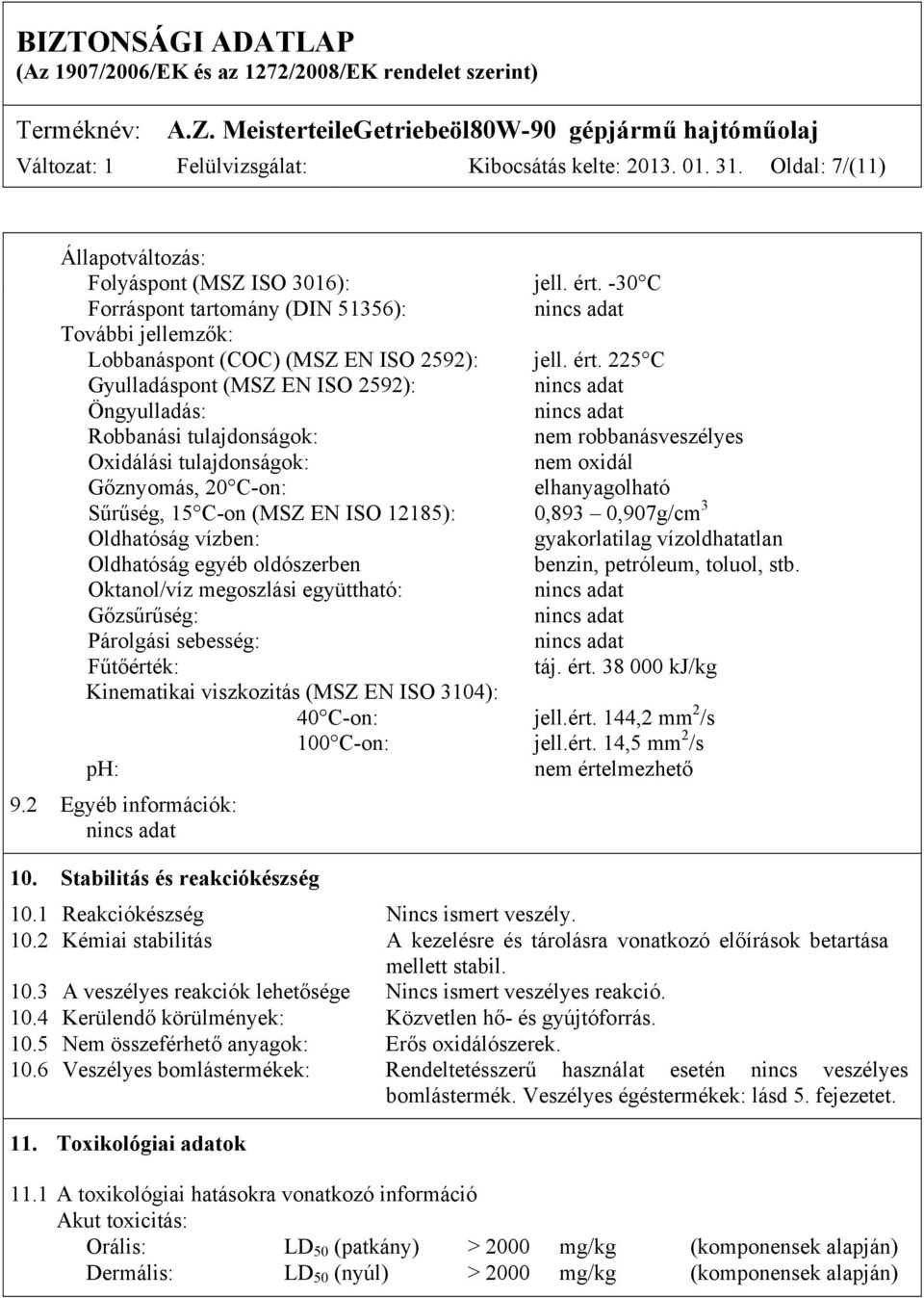 225 C Gyulladáspont (MSZ EN ISO 2592): Öngyulladás: Robbanási tulajdonságok: nem robbanásveszélyes Oxidálási tulajdonságok: nem oxidál Gőznyomás, 20 C-on: elhanyagolható Sűrűség, 15 C-on (MSZ EN ISO