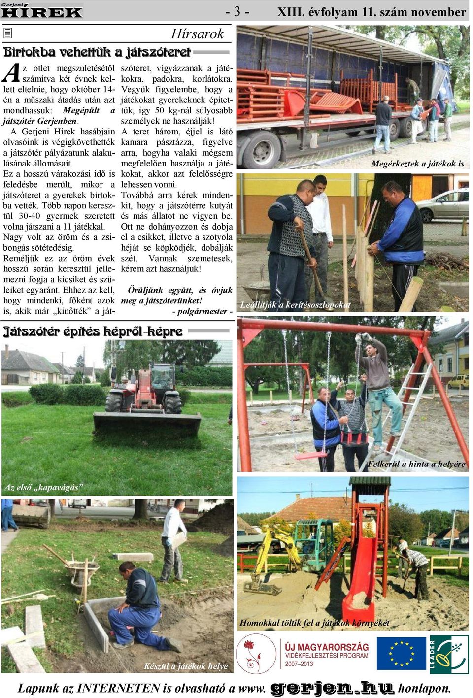 Több napon keresztül 30-40 gyermek szeretett volna játszani a 11 játékkal. Nagy volt az öröm és a zsibongás sötétedésig.