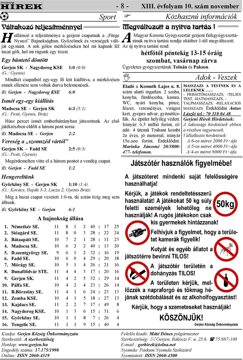 : Gyenis) Mindkét csapatból egy-egy fı lett kiállítva, a mérkızésen ennek ellenére sem voltak durva belemenések.