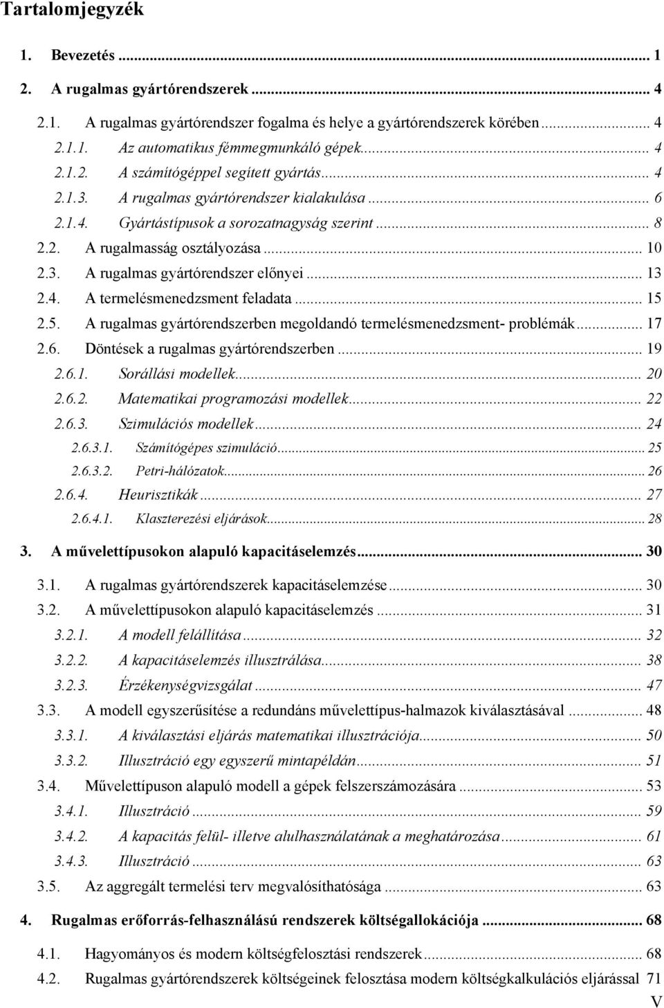 .. 5 2.5. A rugalmas gyártórendszerben megoldandó termelésmenedzsment- problémá... 7 2.6. Döntése a rugalmas gyártórendszerben... 9 2.6.. Sorállási modelle... 20 2.6.2. Matematiai programozási modelle.